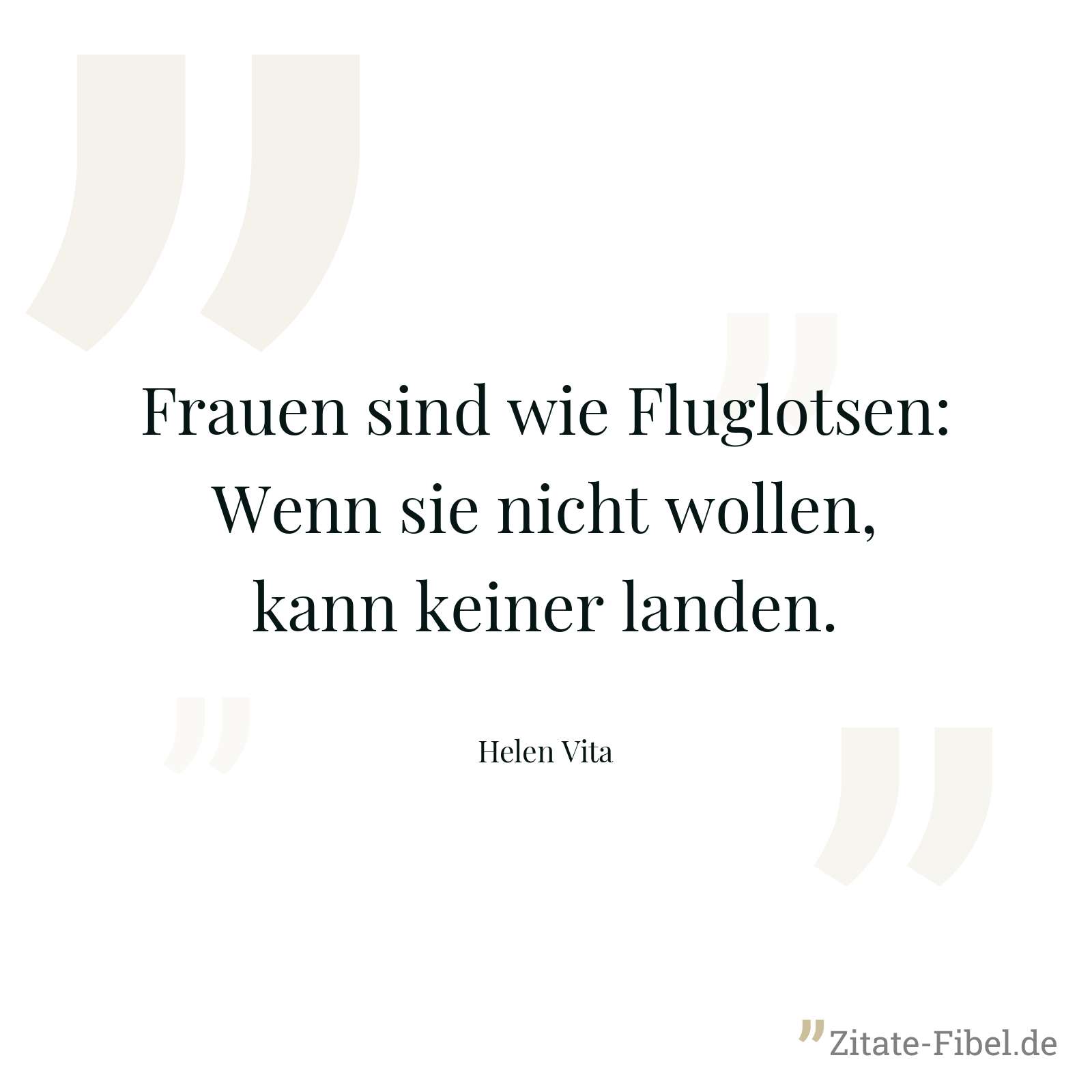 Frauen sind wie Fluglotsen: Wenn sie nicht wollen, kann keiner landen. - Helen Vita