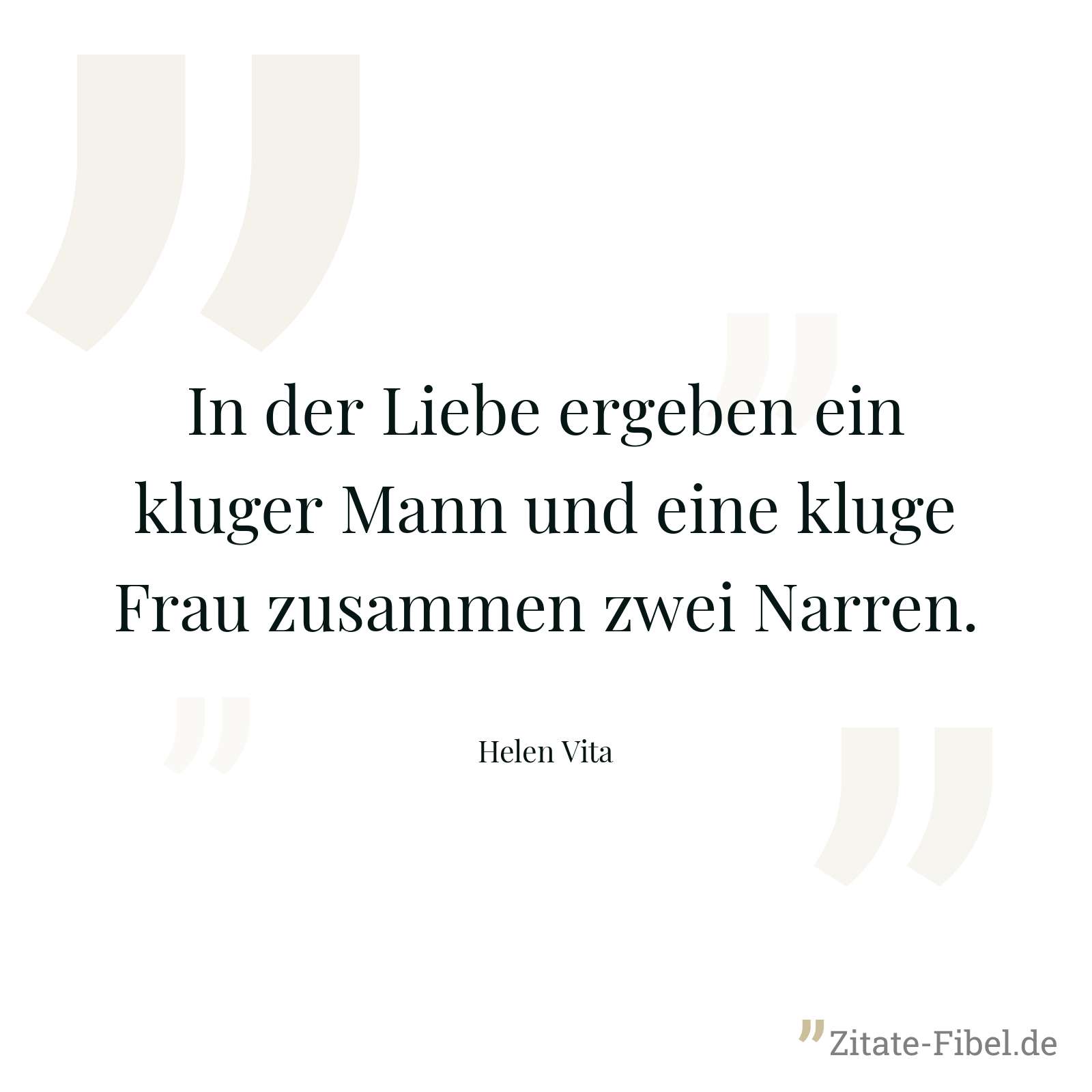In der Liebe ergeben ein kluger Mann und eine kluge Frau zusammen zwei Narren. - Helen Vita