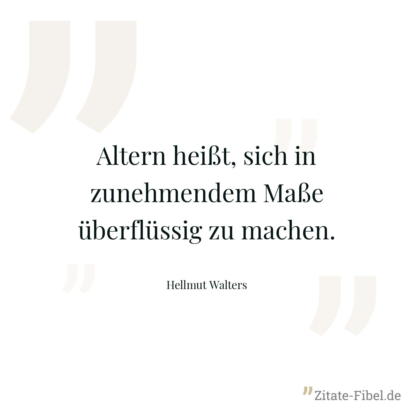 Altern heißt, sich in zunehmendem Maße überflüssig zu machen. - Hellmut Walters