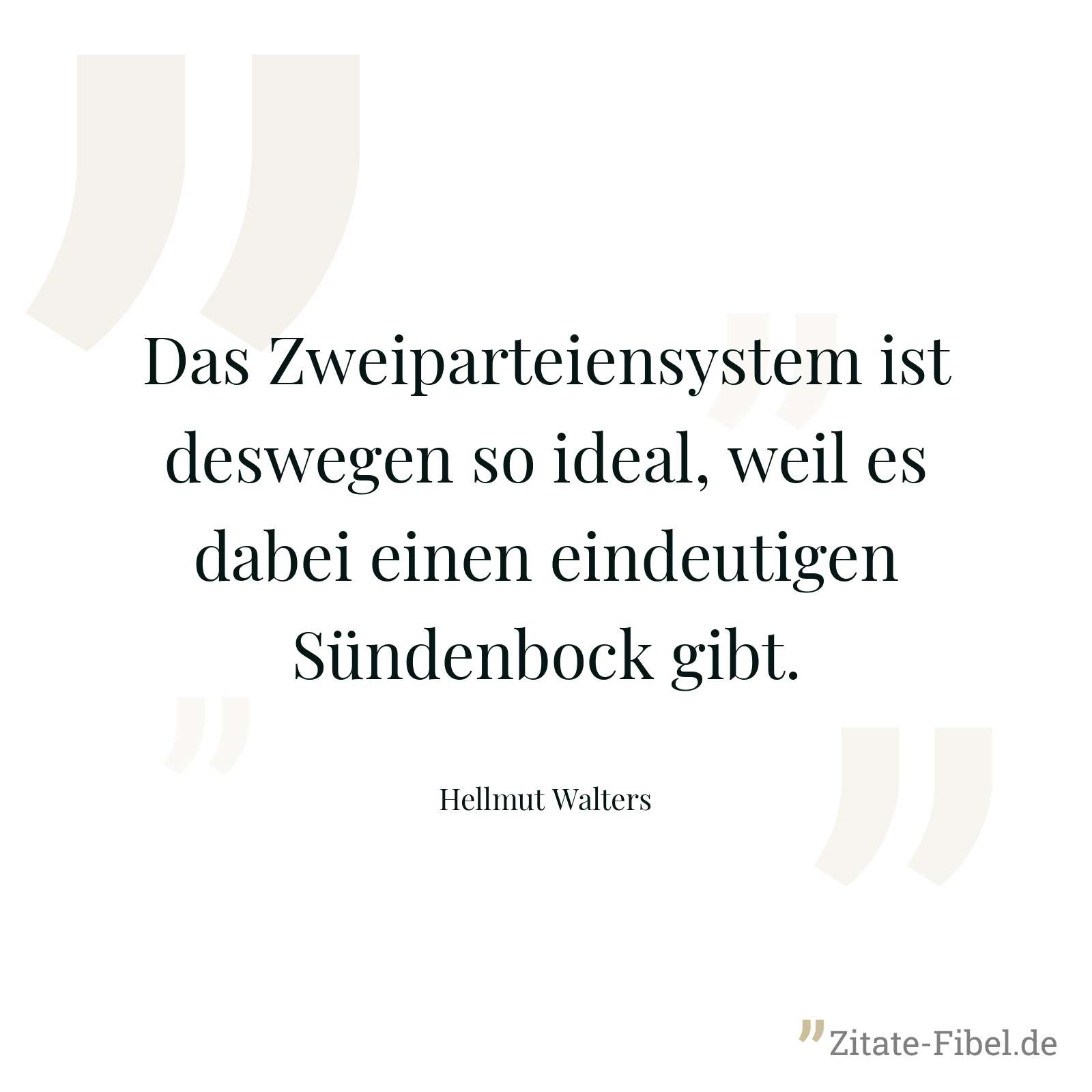 Das Zweiparteiensystem ist deswegen so ideal, weil es dabei einen eindeutigen Sündenbock gibt. - Hellmut Walters