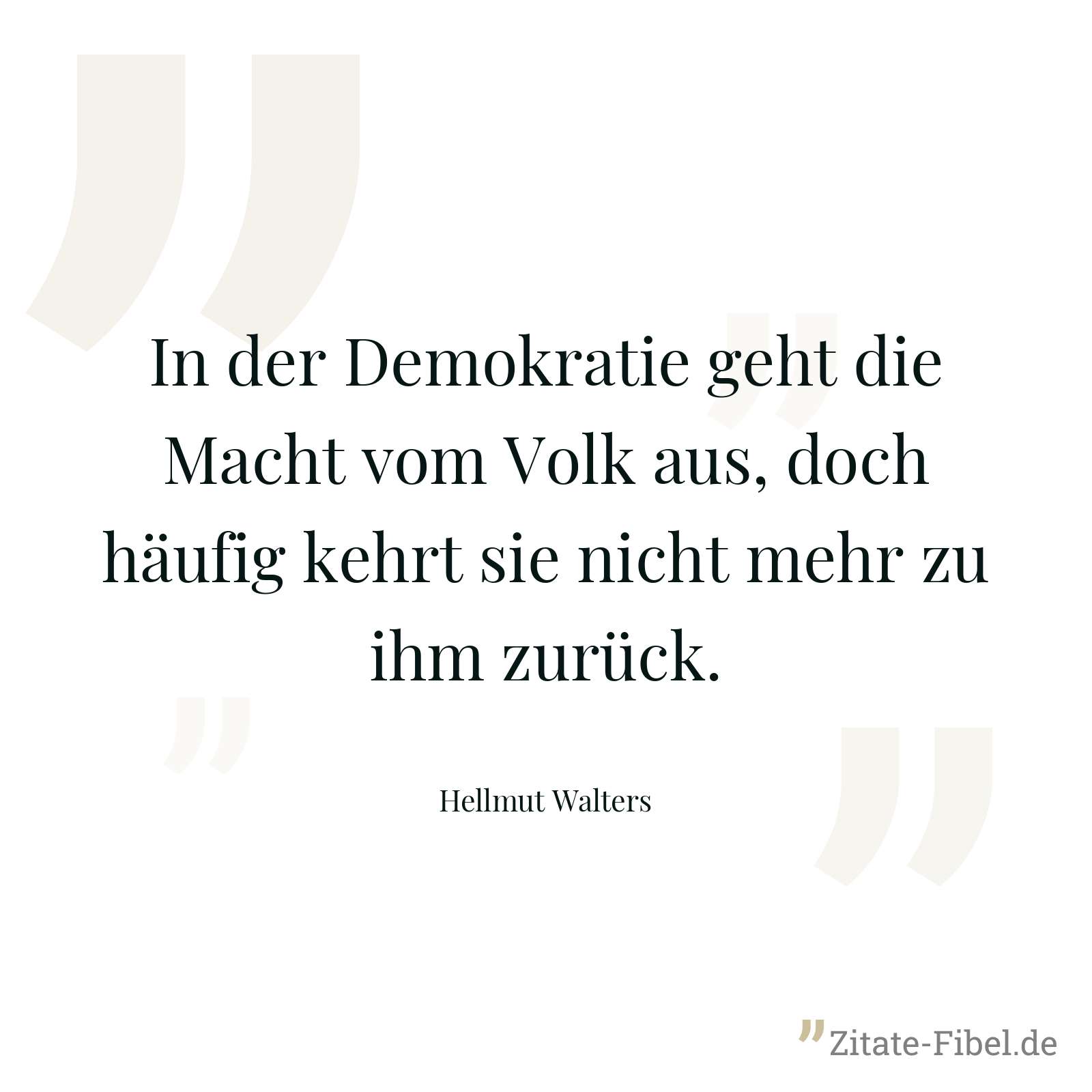 In der Demokratie geht die Macht vom Volk aus, doch häufig kehrt sie nicht mehr zu ihm zurück. - Hellmut Walters