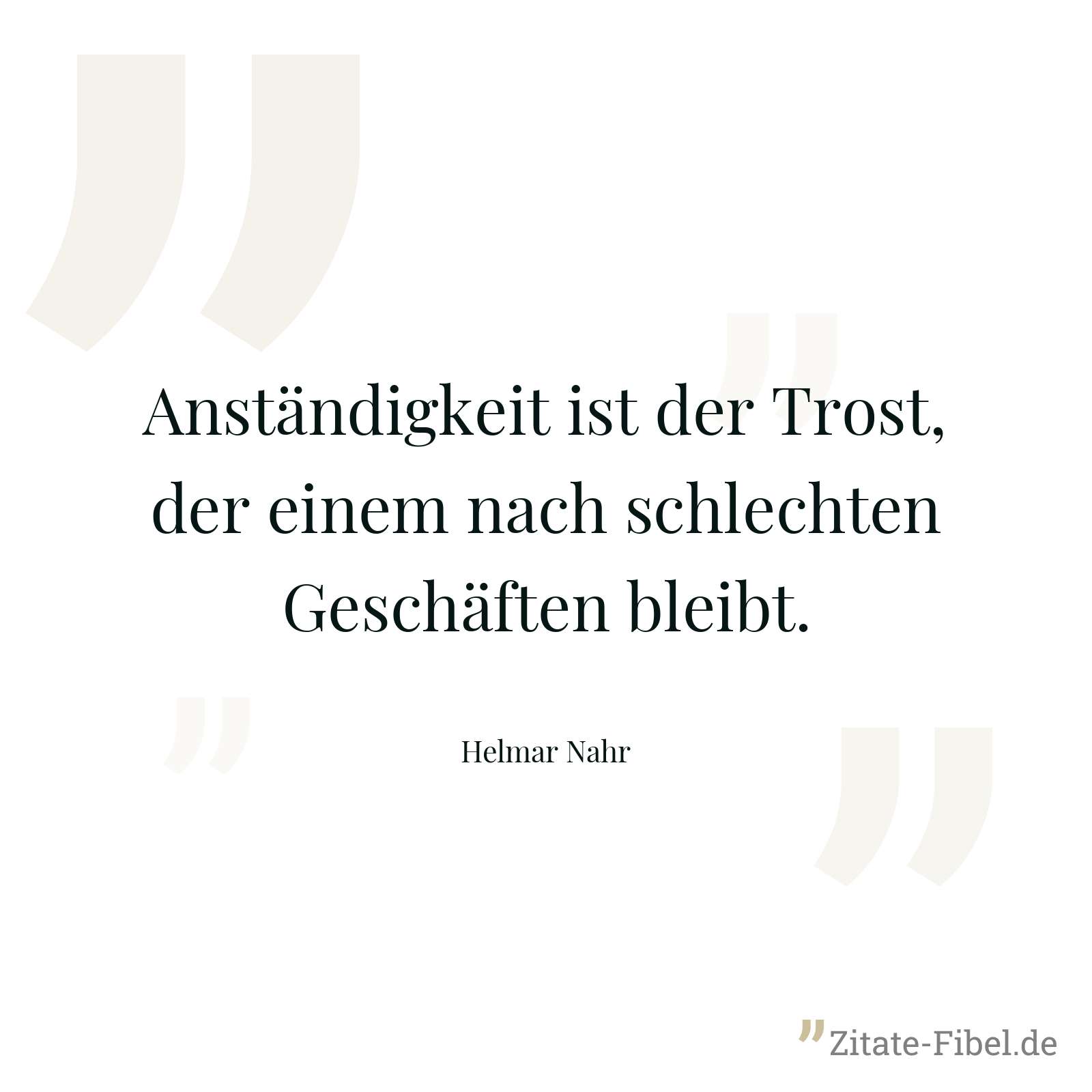 Anständigkeit ist der Trost, der einem nach schlechten Geschäften bleibt. - Helmar Nahr