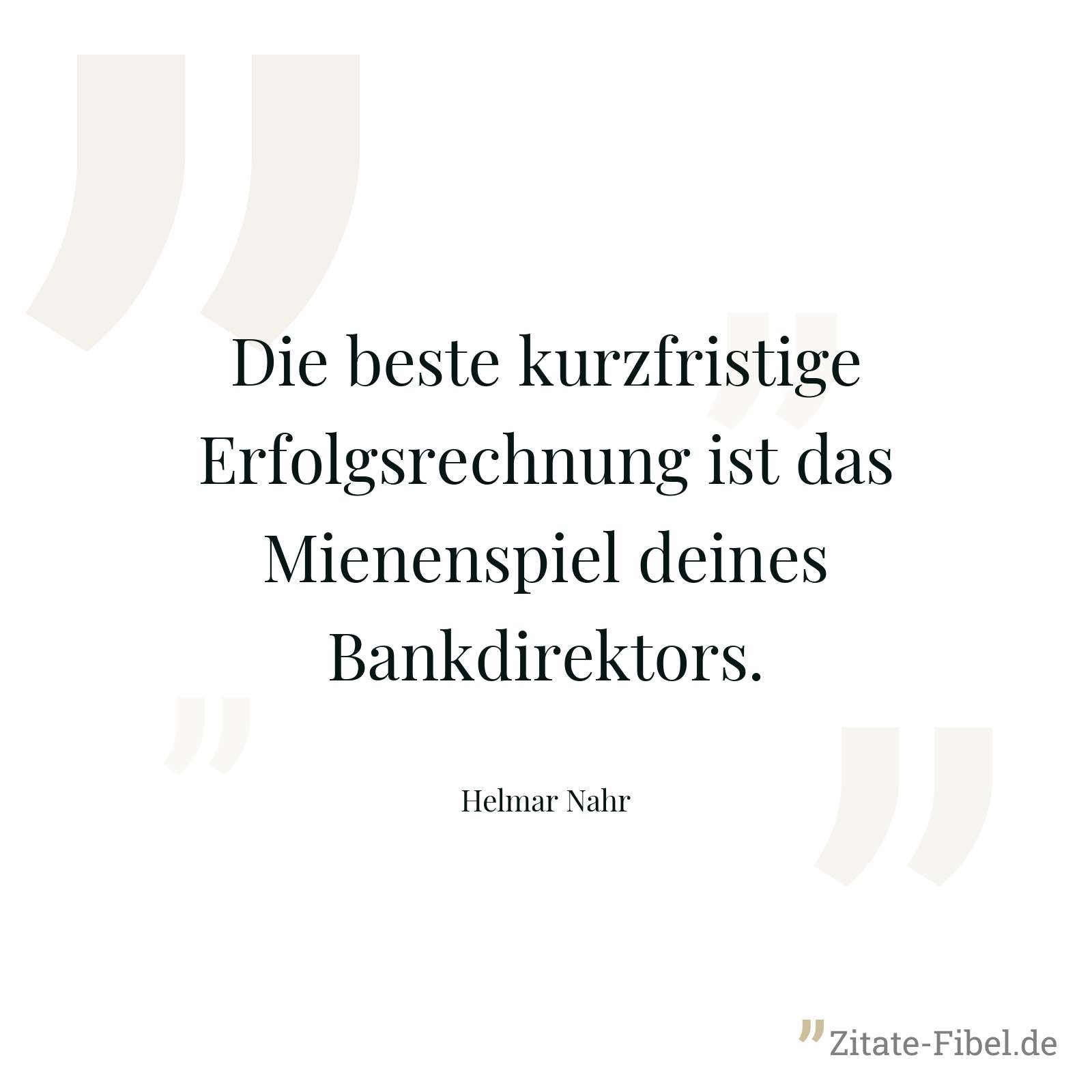 Die beste kurzfristige Erfolgsrechnung ist das Mienenspiel deines Bankdirektors. - Helmar Nahr