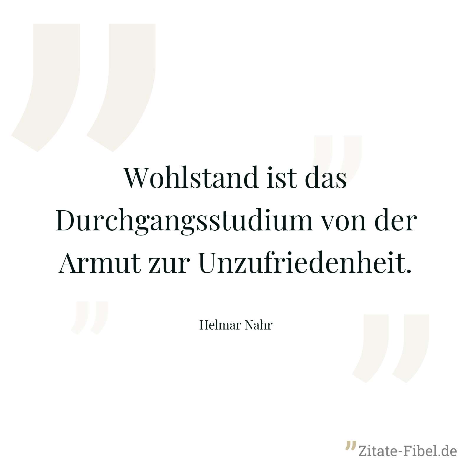 Wohlstand ist das Durchgangsstudium von der Armut zur Unzufriedenheit. - Helmar Nahr