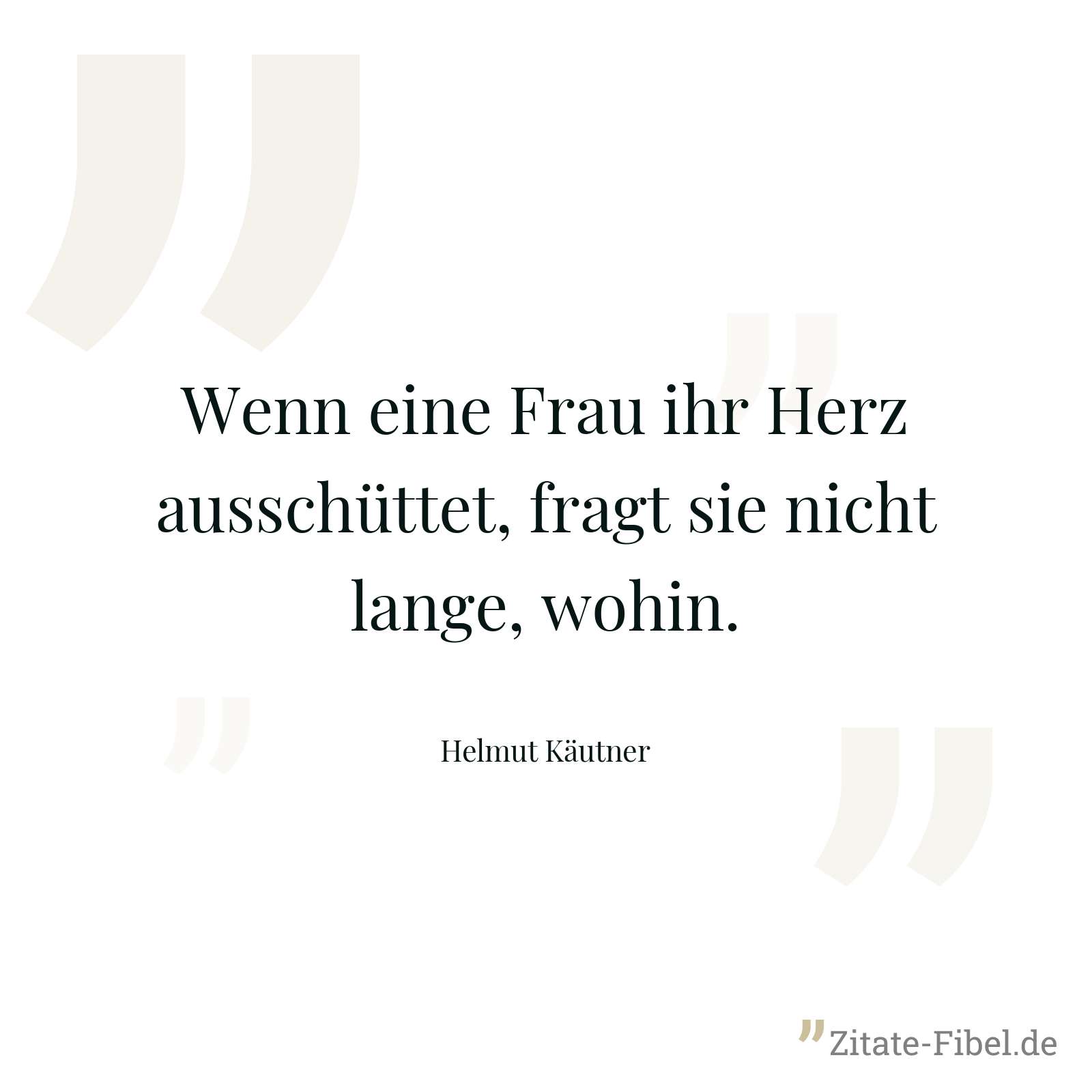 Wenn eine Frau ihr Herz ausschüttet, fragt sie nicht lange, wohin. - Helmut Käutner