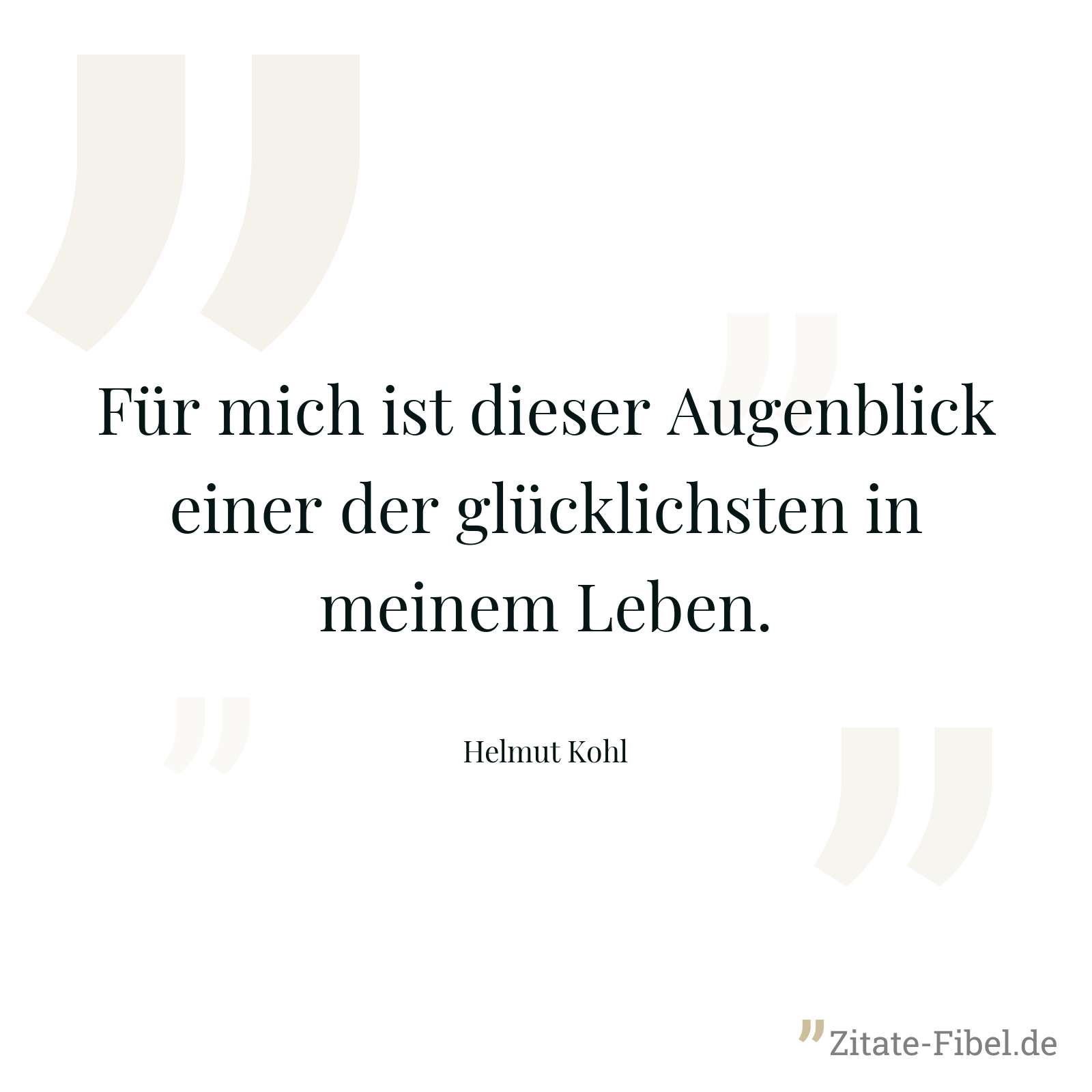 Für mich ist dieser Augenblick einer der glücklichsten in meinem Leben. - Helmut Kohl