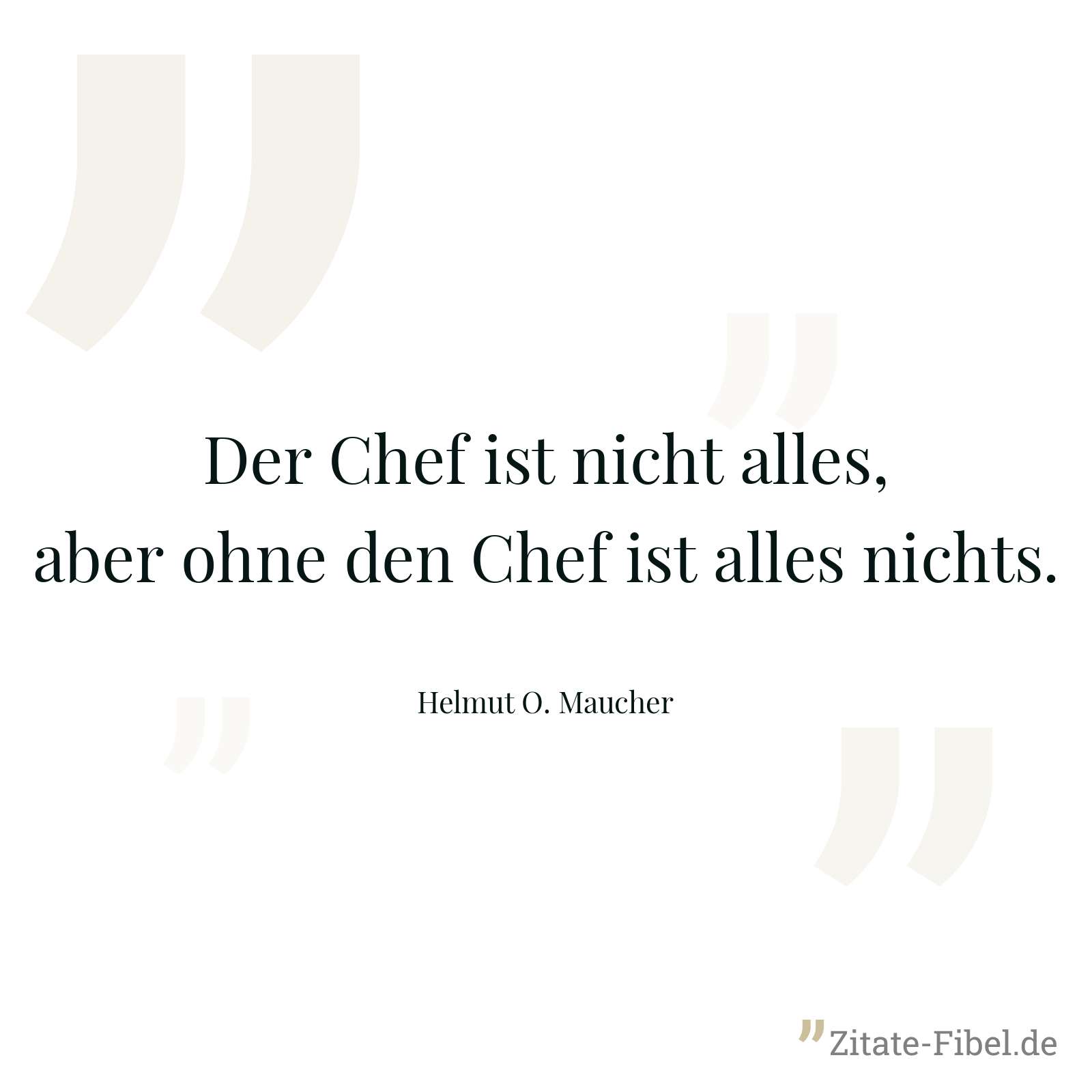 Der Chef ist nicht alles, aber ohne den Chef ist alles nichts. - Helmut O. Maucher