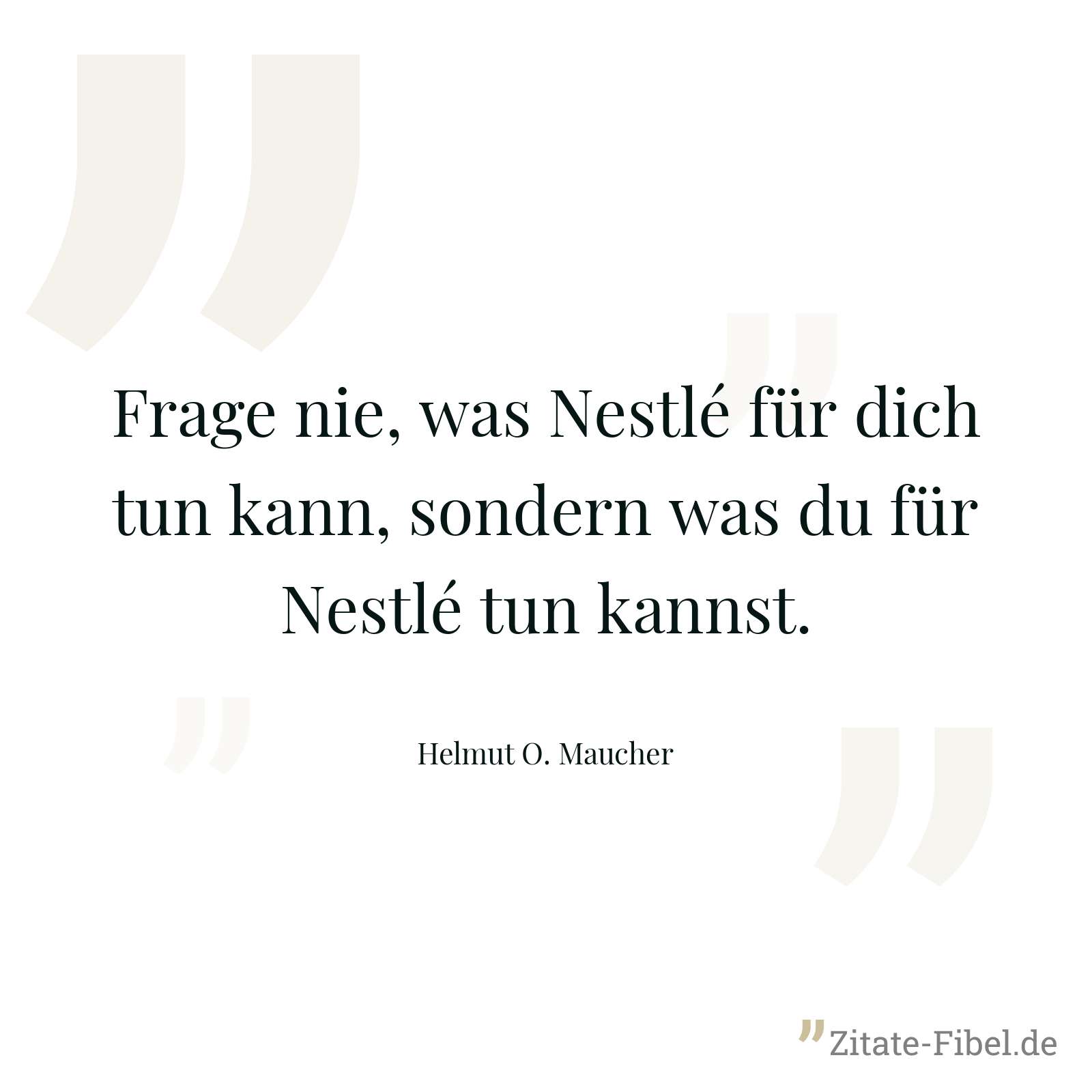 Frage nie, was Nestlé für dich tun kann, sondern was du für Nestlé tun kannst. - Helmut O. Maucher
