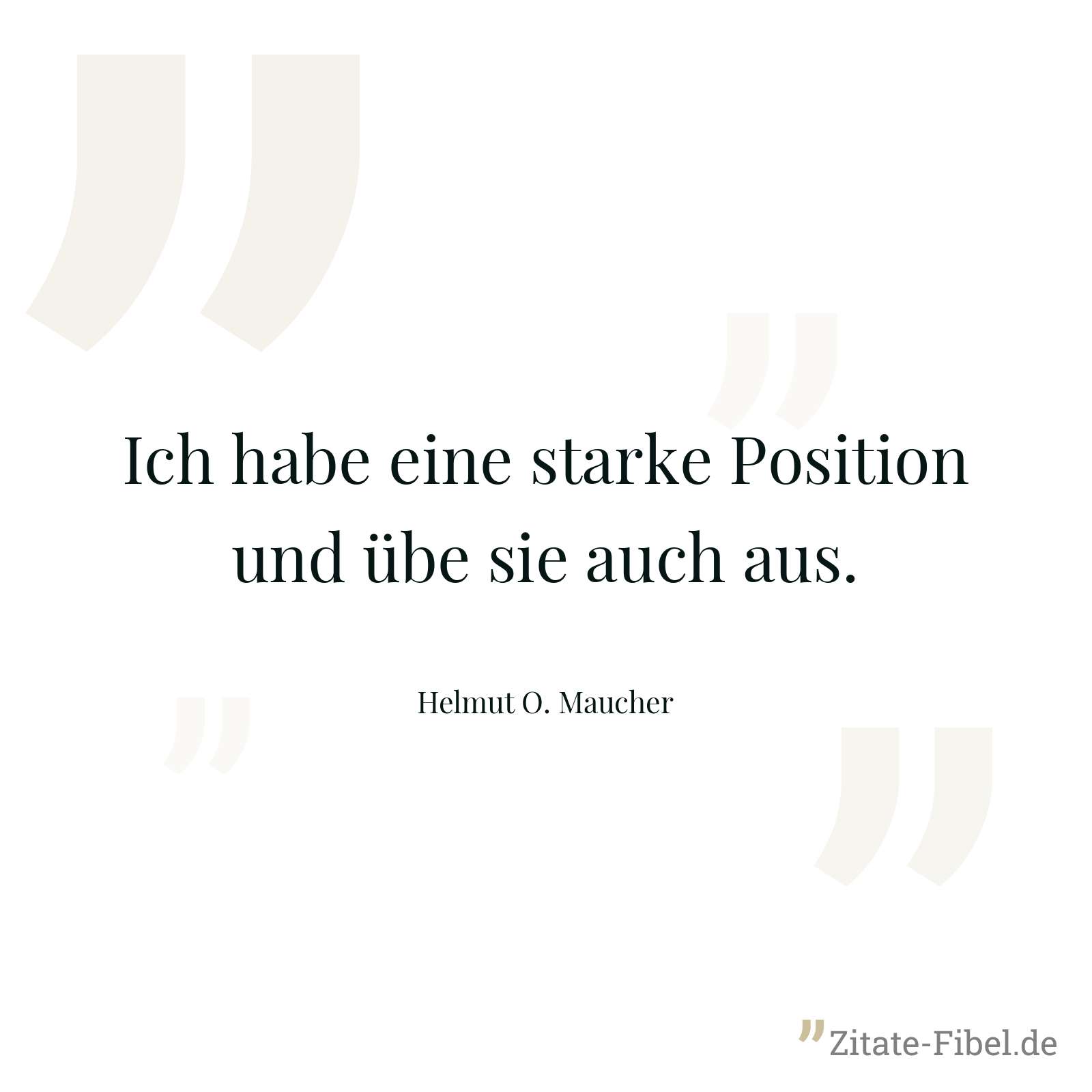 Ich habe eine starke Position und übe sie auch aus. - Helmut O. Maucher
