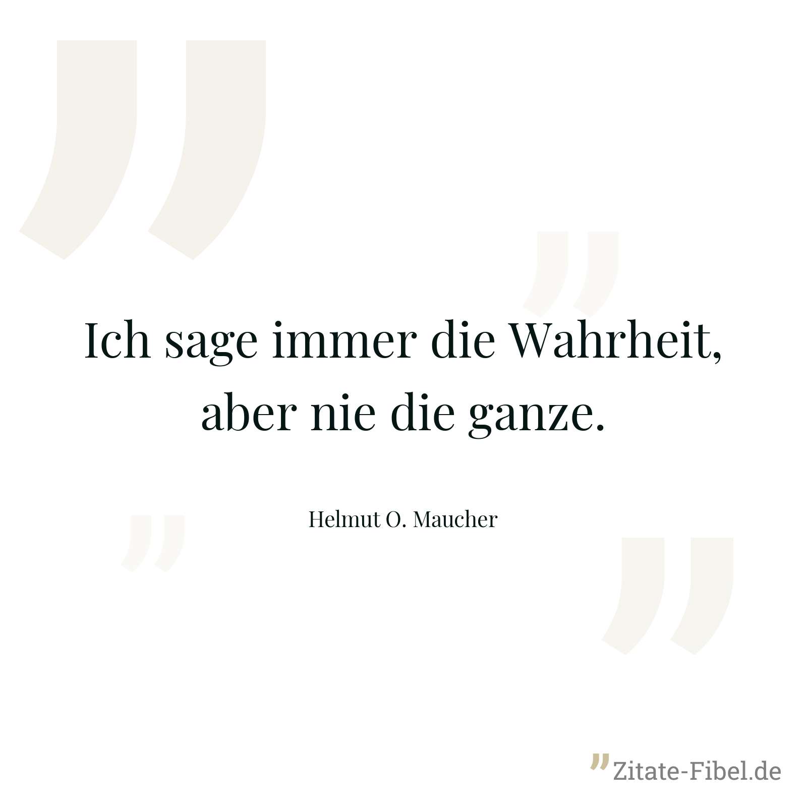 Ich sage immer die Wahrheit, aber nie die ganze. - Helmut O. Maucher