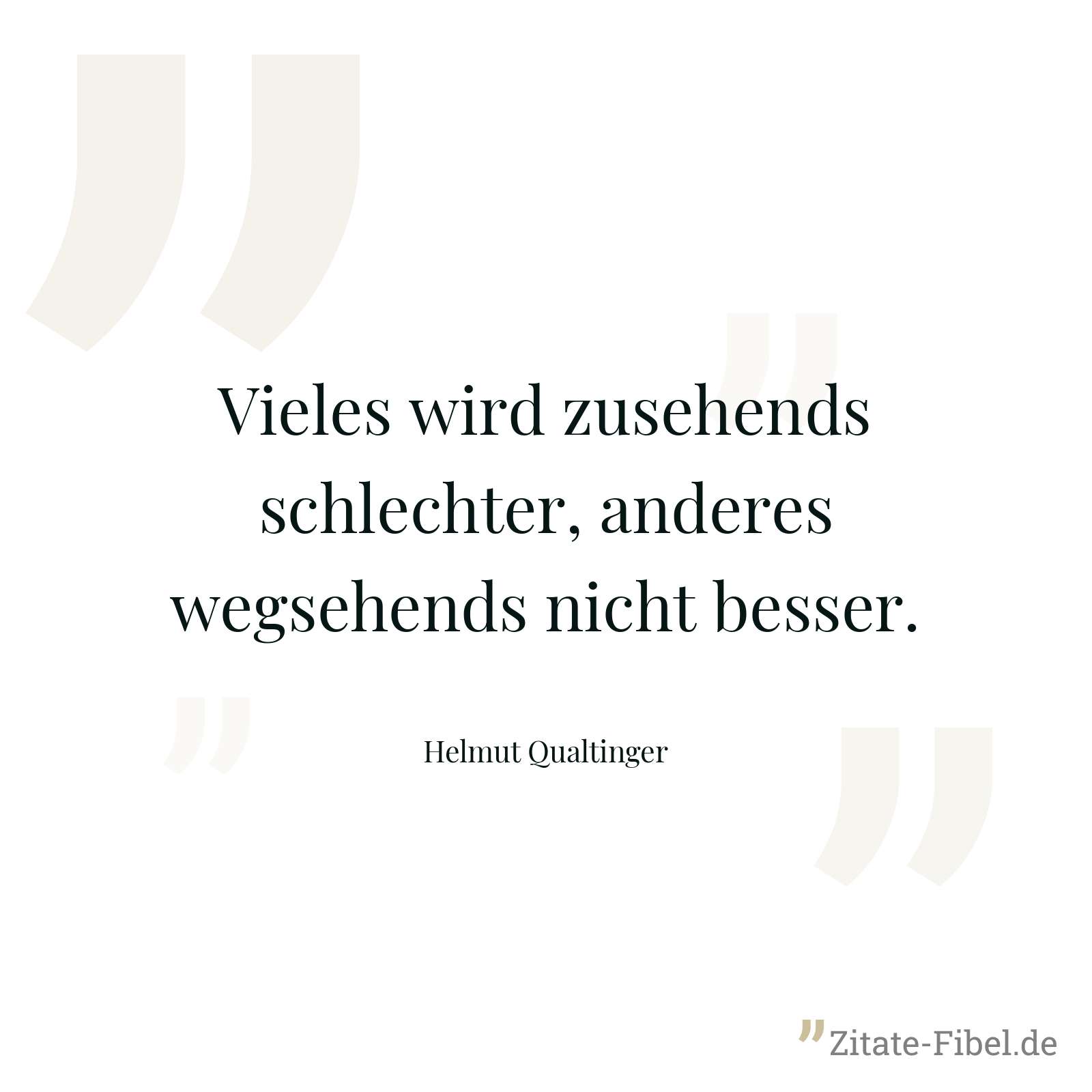 Vieles wird zusehends schlechter, anderes wegsehends nicht besser. - Helmut Qualtinger