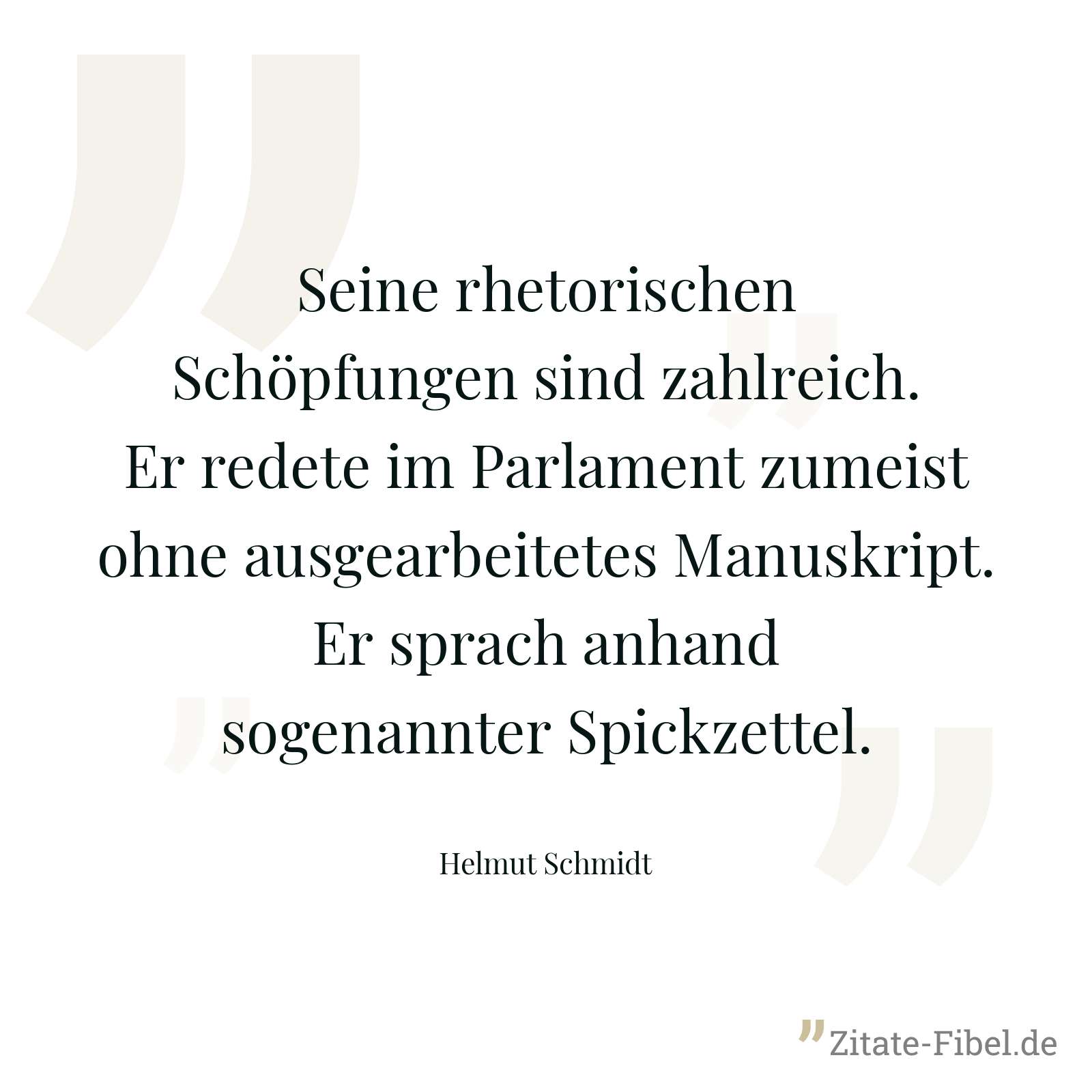 Seine rhetorischen Schöpfungen sind zahlreich. Er redete im Parlament zumeist ohne ausgearbeitetes Manuskript. Er sprach anhand sogenannter Spickzettel. - Helmut Schmidt