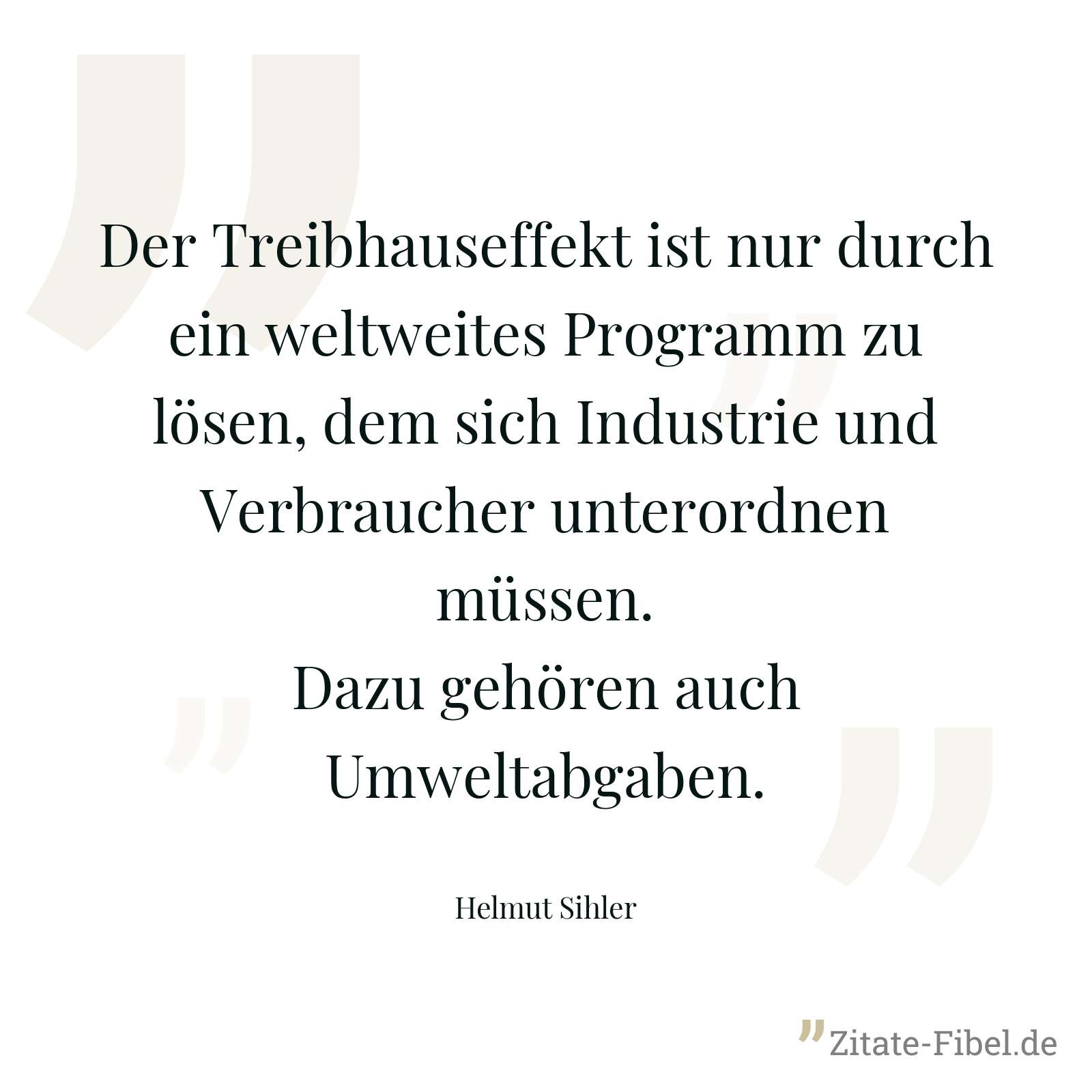 Der Treibhauseffekt ist nur durch ein weltweites Programm zu lösen, dem sich Industrie und Verbraucher unterordnen müssen. Dazu gehören auch Umweltabgaben. - Helmut Sihler