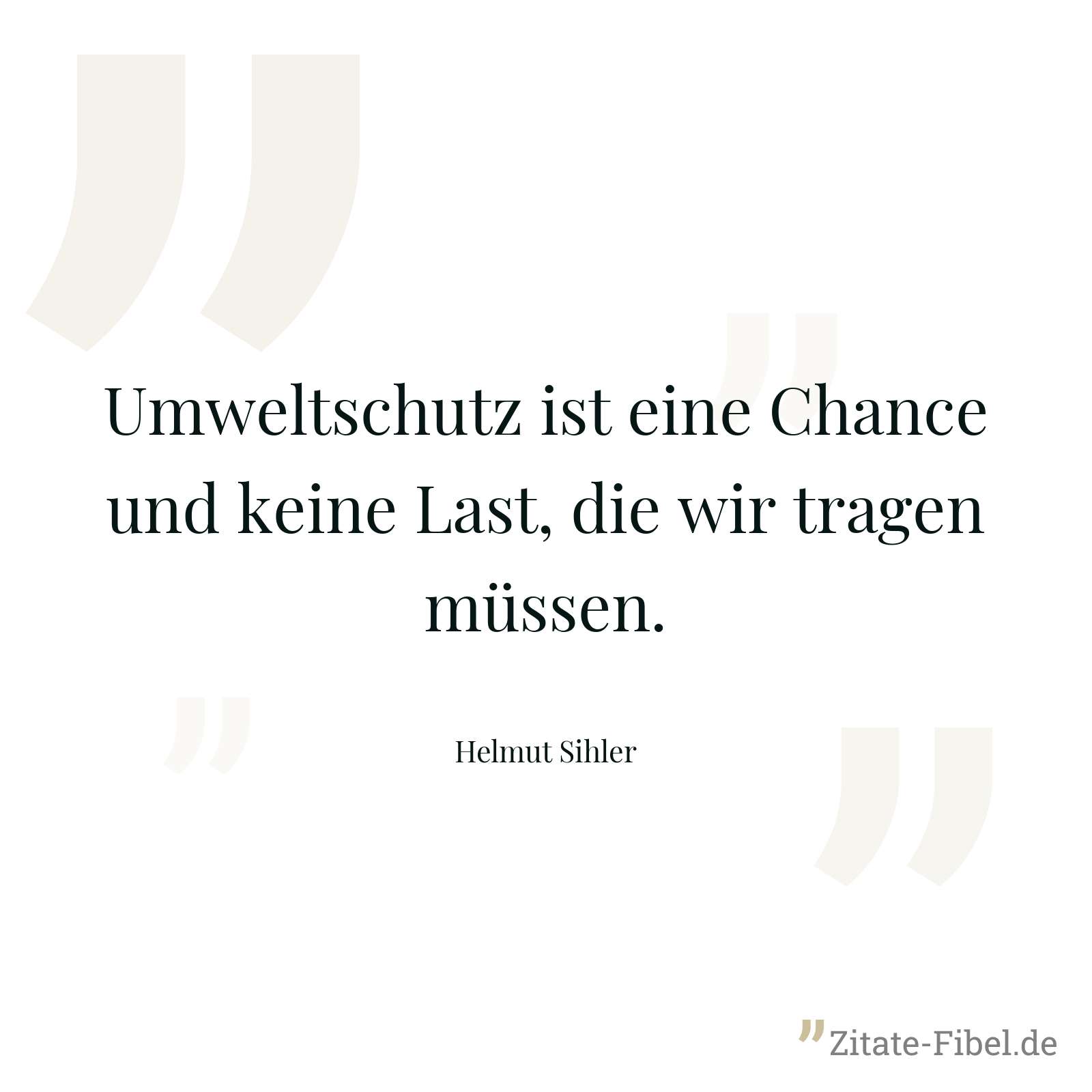 Umweltschutz ist eine Chance und keine Last, die wir tragen müssen. - Helmut Sihler