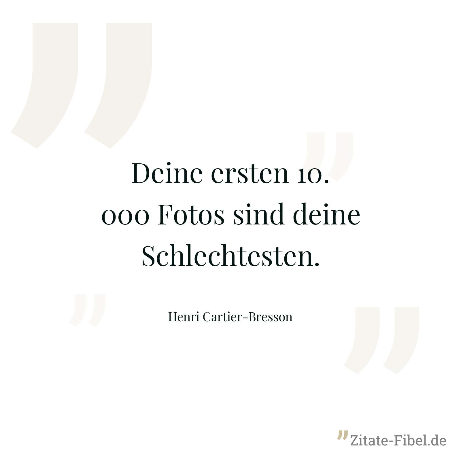 Deine ersten 10.000 Fotos sind deine Schlechtesten. - Henri Cartier-Bresson