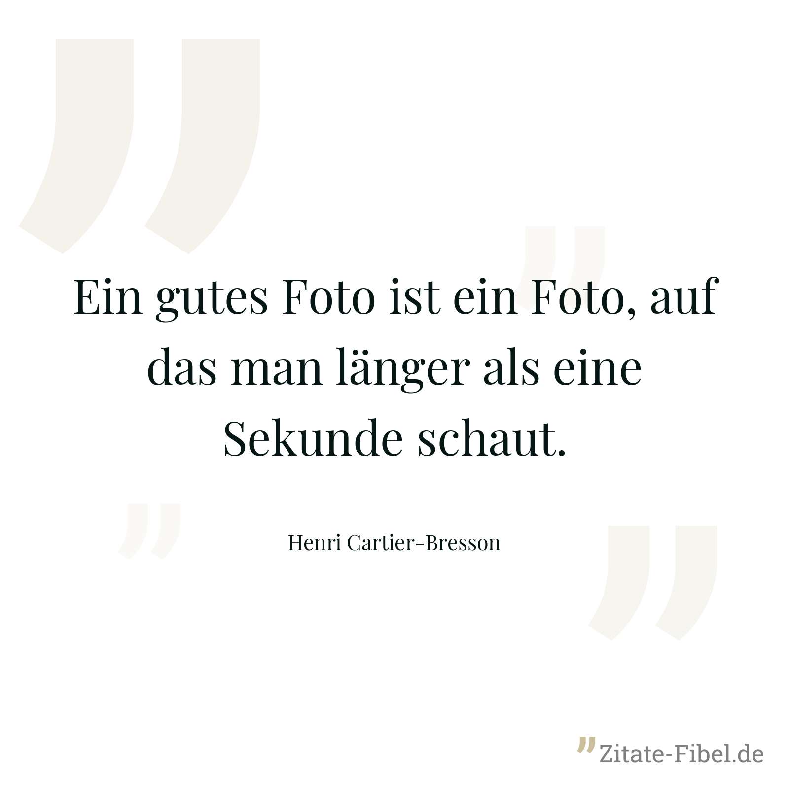 Ein gutes Foto ist ein Foto, auf das man länger als eine Sekunde schaut. - Henri Cartier-Bresson