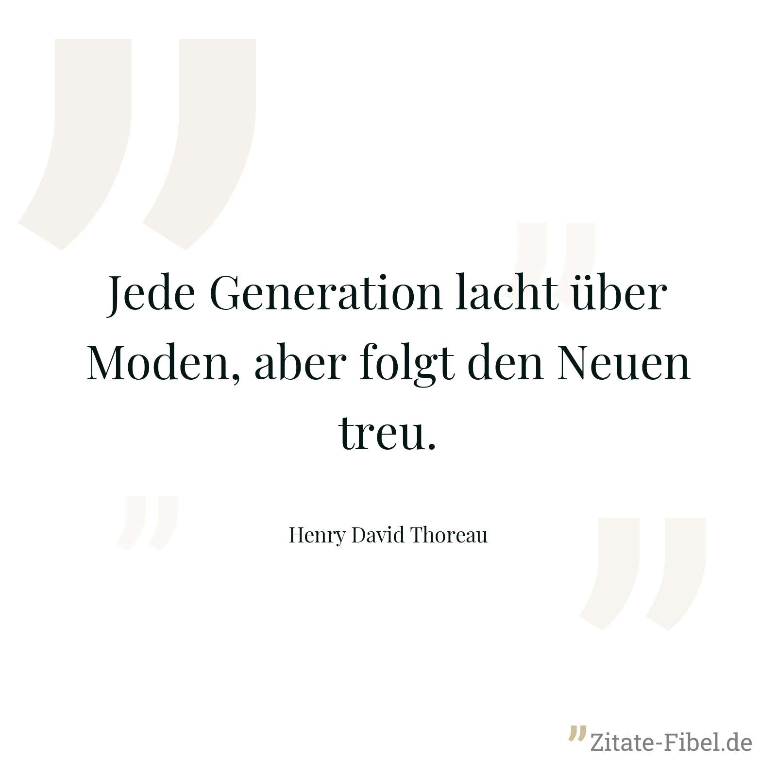 Jede Generation lacht über Moden, aber folgt den Neuen treu. - Henry David Thoreau