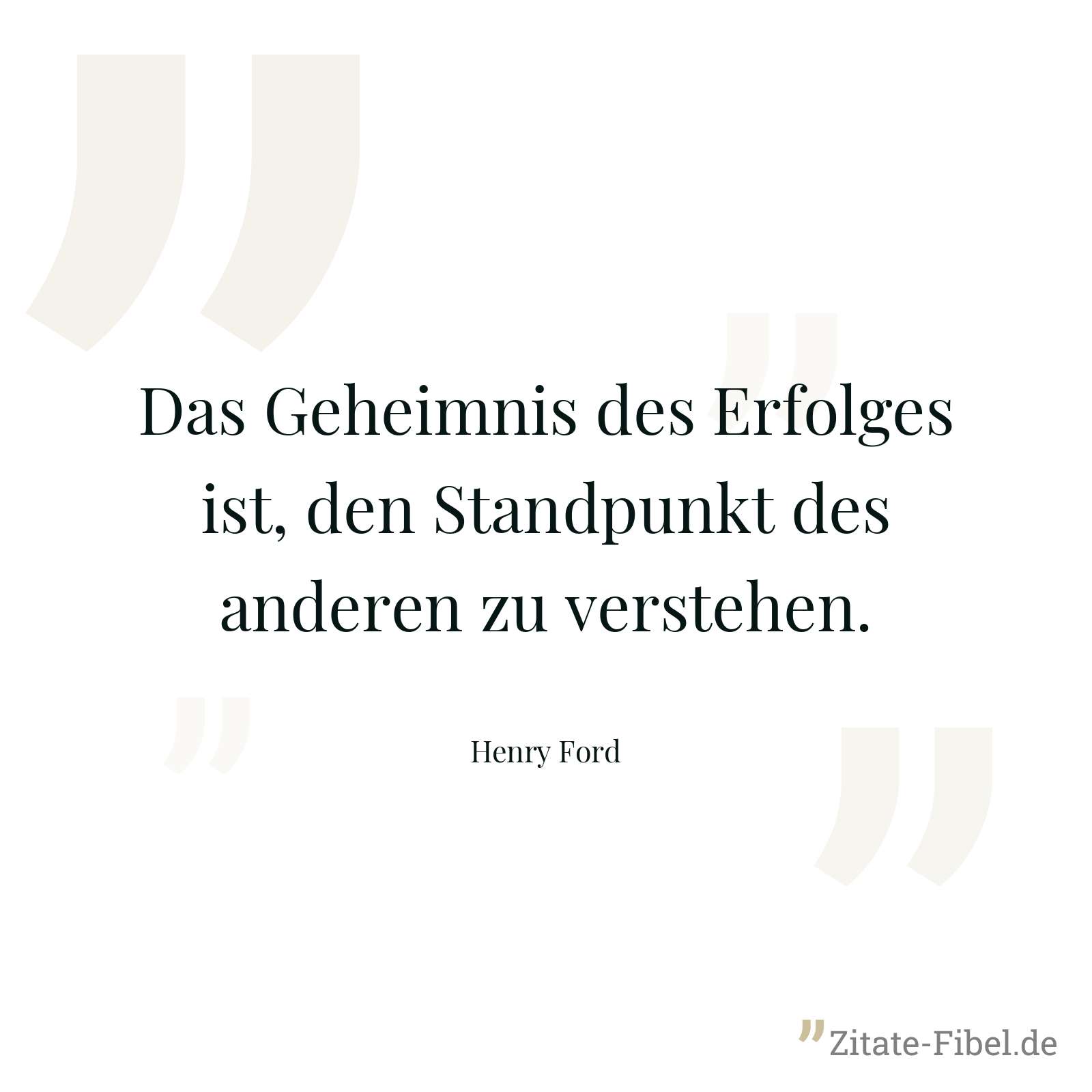 Das Geheimnis des Erfolges ist, den Standpunkt des anderen zu verstehen. - Henry Ford