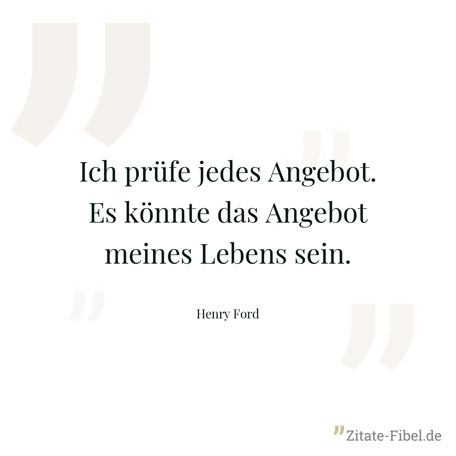 Ich prüfe jedes Angebot. Es könnte das Angebot meines Lebens sein. - Henry Ford