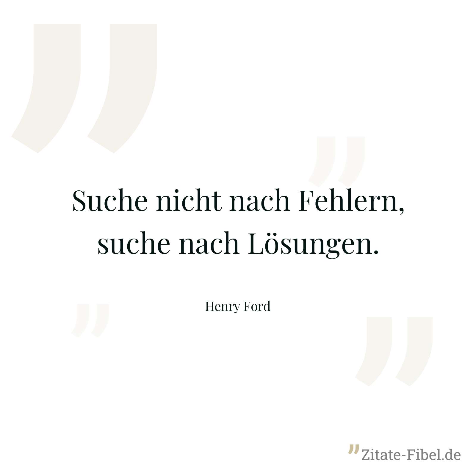Suche nicht nach Fehlern, suche nach Lösungen. - Henry Ford
