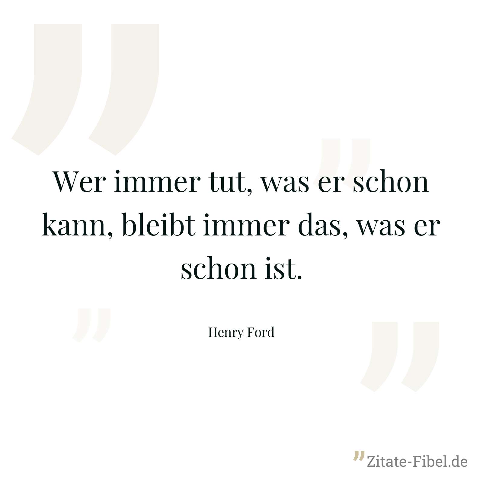 Wer immer tut, was er schon kann, bleibt immer das, was er schon ist. - Henry Ford