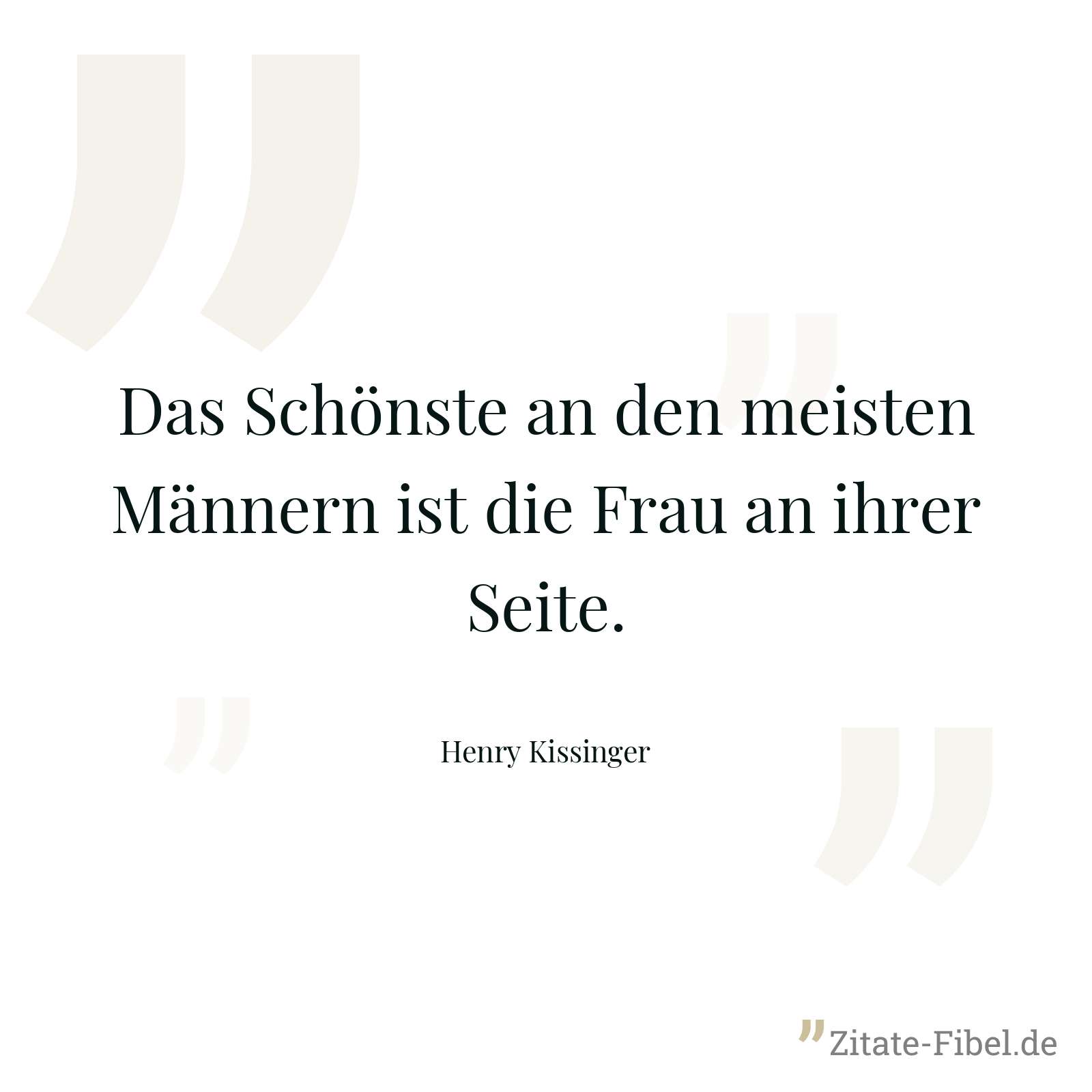 Das Schönste an den meisten Männern ist die Frau an ihrer Seite. - Henry Kissinger