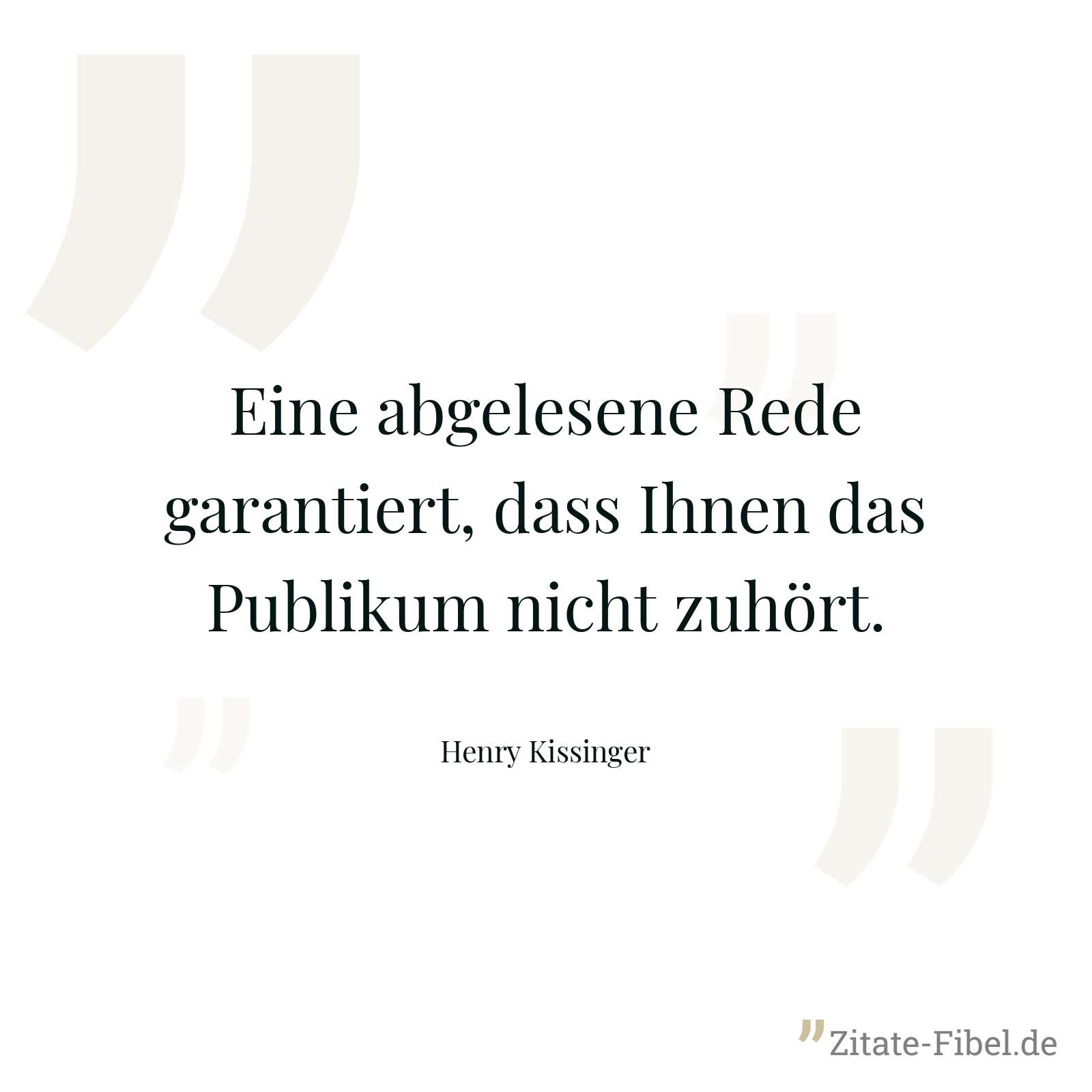 Eine abgelesene Rede garantiert, dass Ihnen das Publikum nicht zuhört. - Henry Kissinger