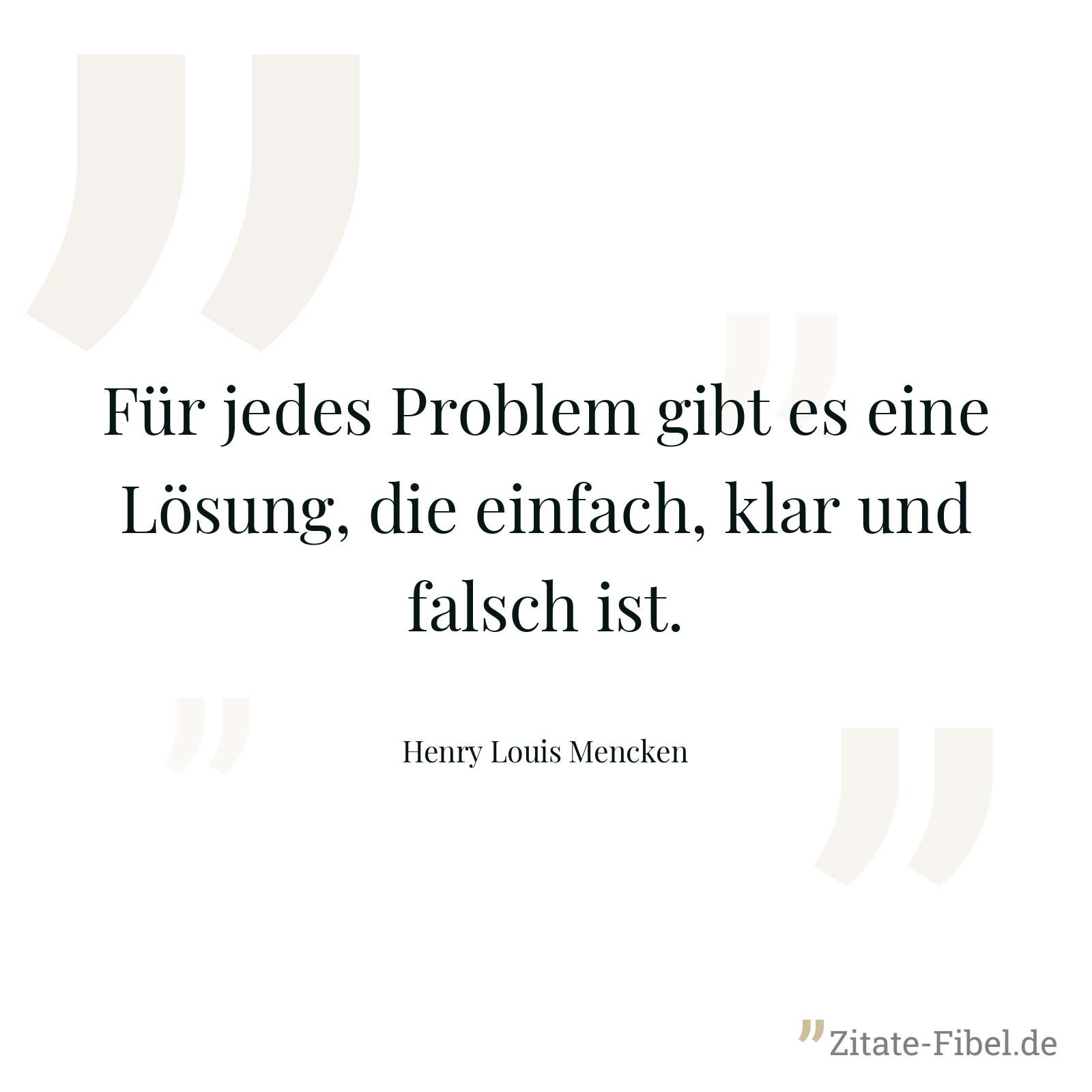 Für jedes Problem gibt es eine Lösung, die einfach, klar und falsch ist. - Henry Louis Mencken