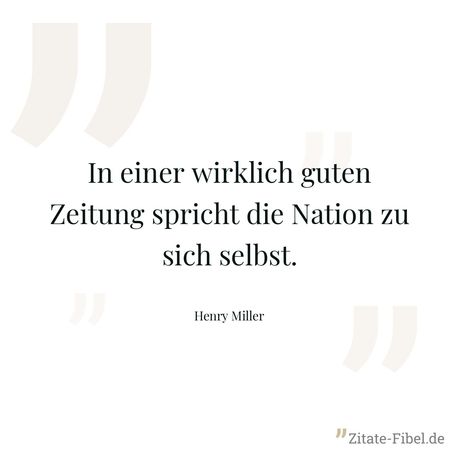 In einer wirklich guten Zeitung spricht die Nation zu sich selbst. - Henry Miller