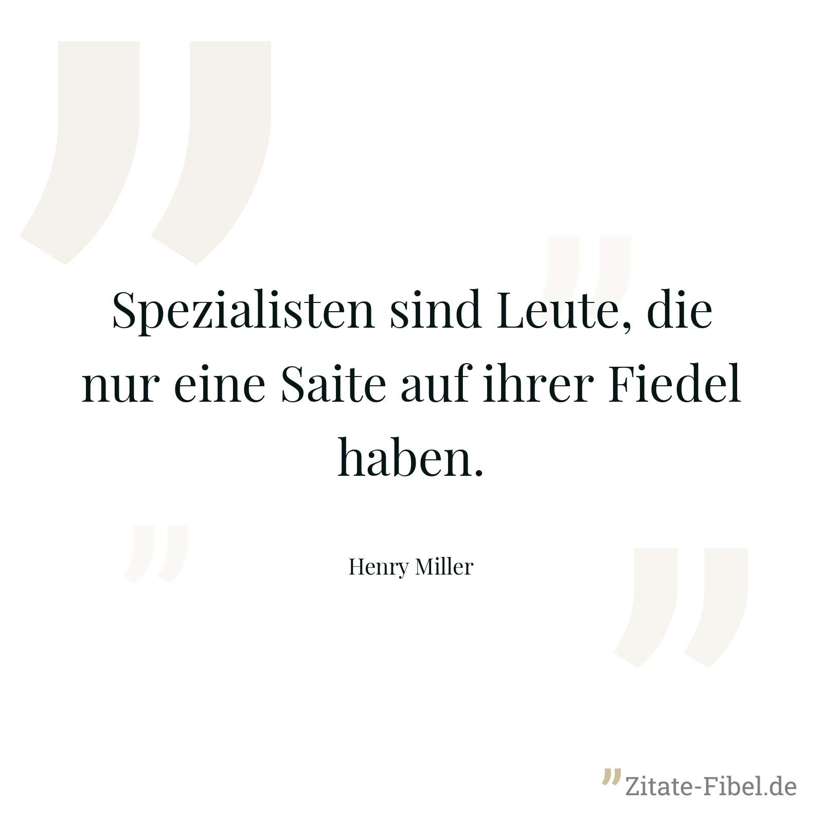 Spezialisten sind Leute, die nur eine Saite auf ihrer Fiedel haben. - Henry Miller