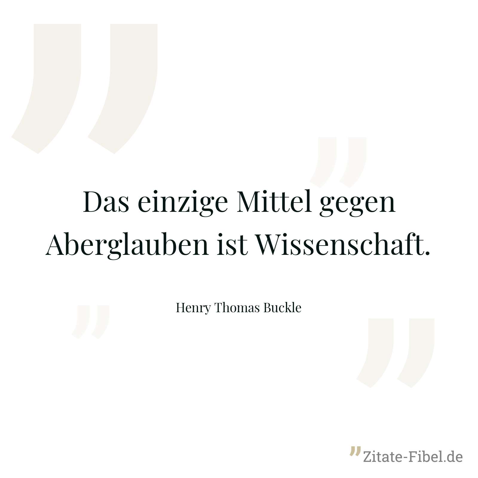 Das einzige Mittel gegen Aberglauben ist Wissenschaft. - Henry Thomas Buckle