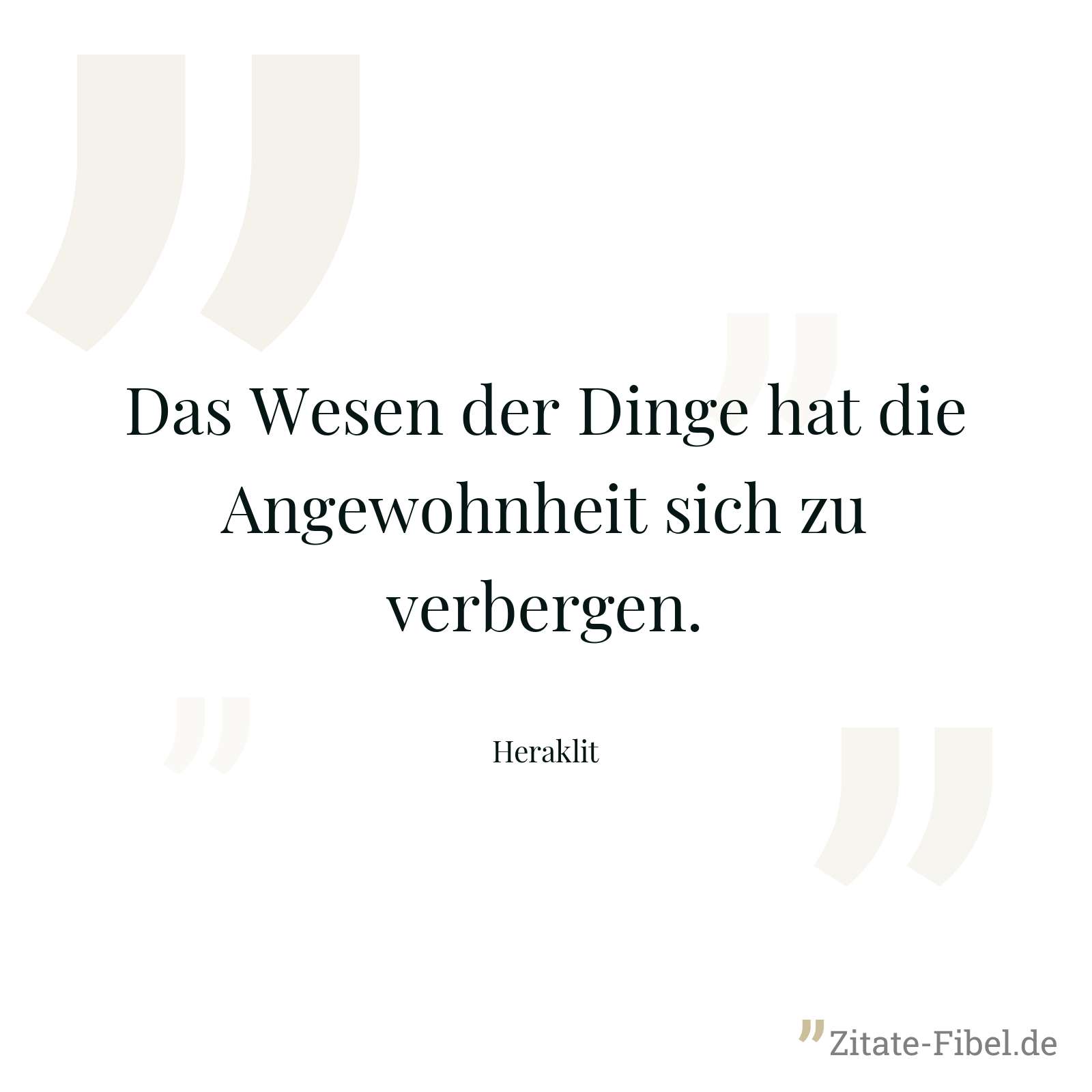 Das Wesen der Dinge hat die Angewohnheit sich zu verbergen. - Heraklit