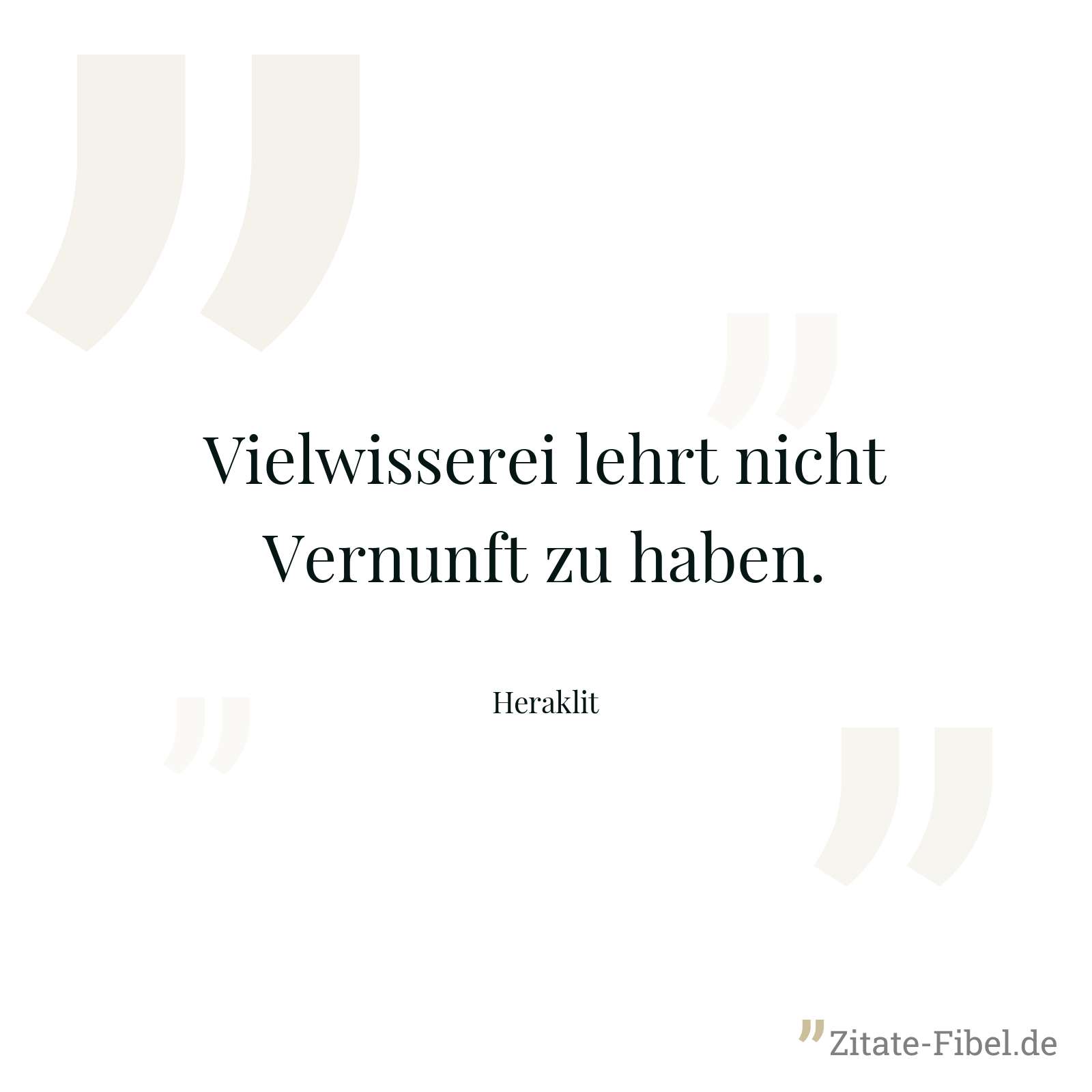Vielwisserei lehrt nicht Vernunft zu haben. - Heraklit