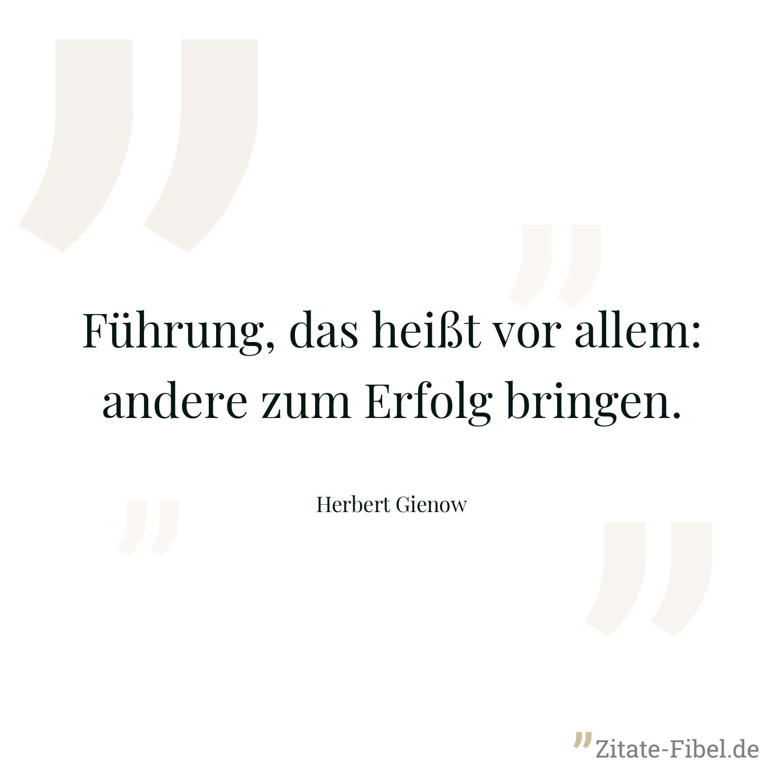 Führung, das heißt vor allem: andere zum Erfolg bringen. - Herbert Gienow