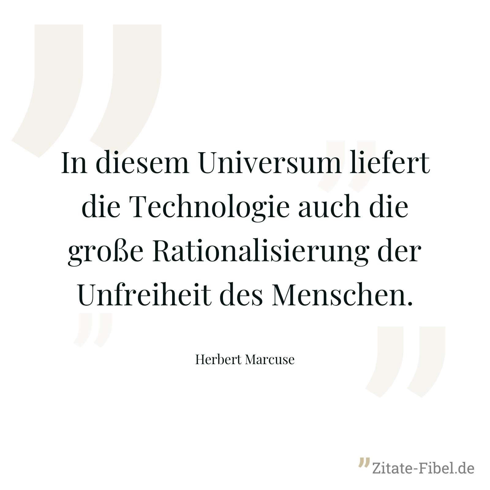 In diesem Universum liefert die Technologie auch die große Rationalisierung der Unfreiheit des Menschen. - Herbert Marcuse