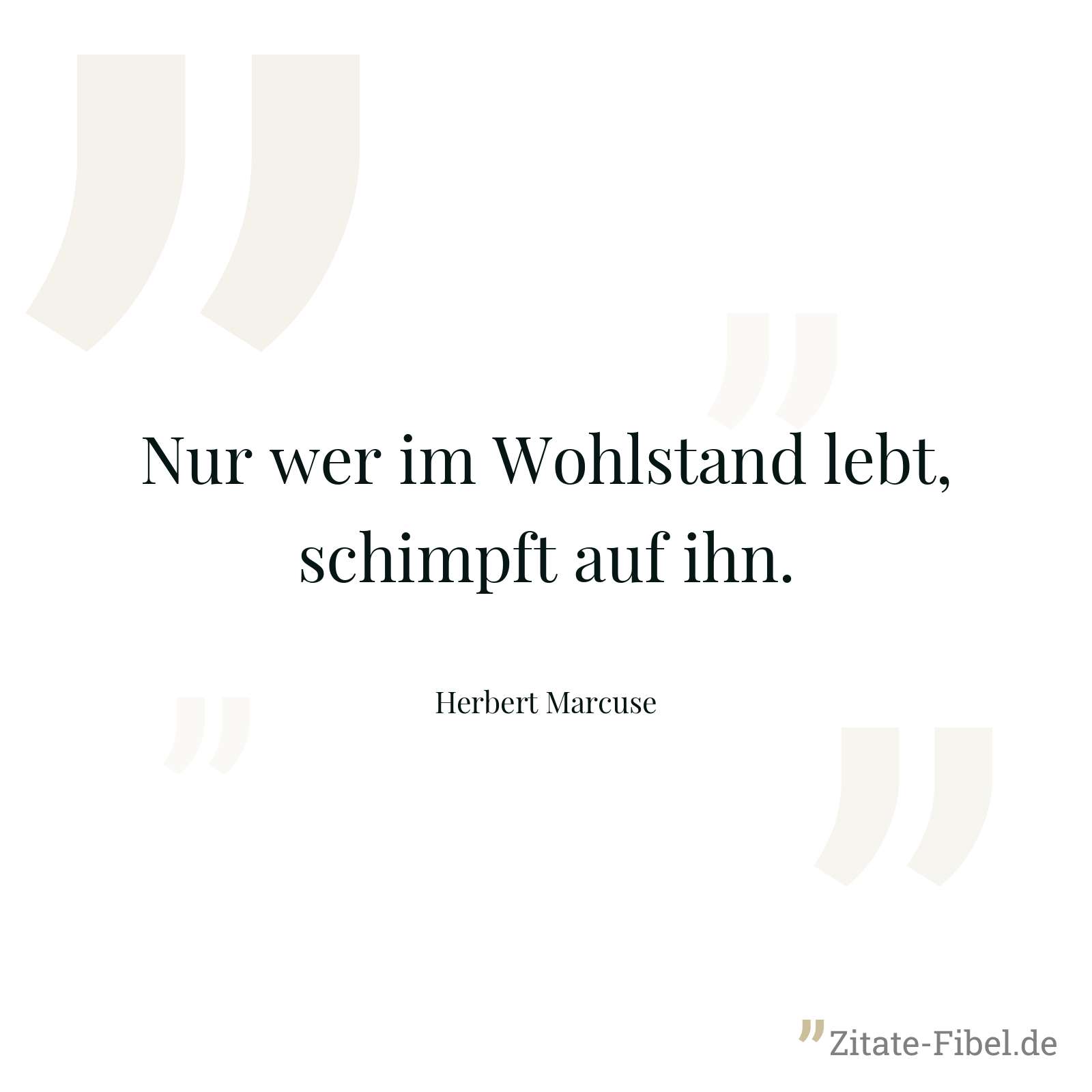 Nur wer im Wohlstand lebt, schimpft auf ihn. - Herbert Marcuse