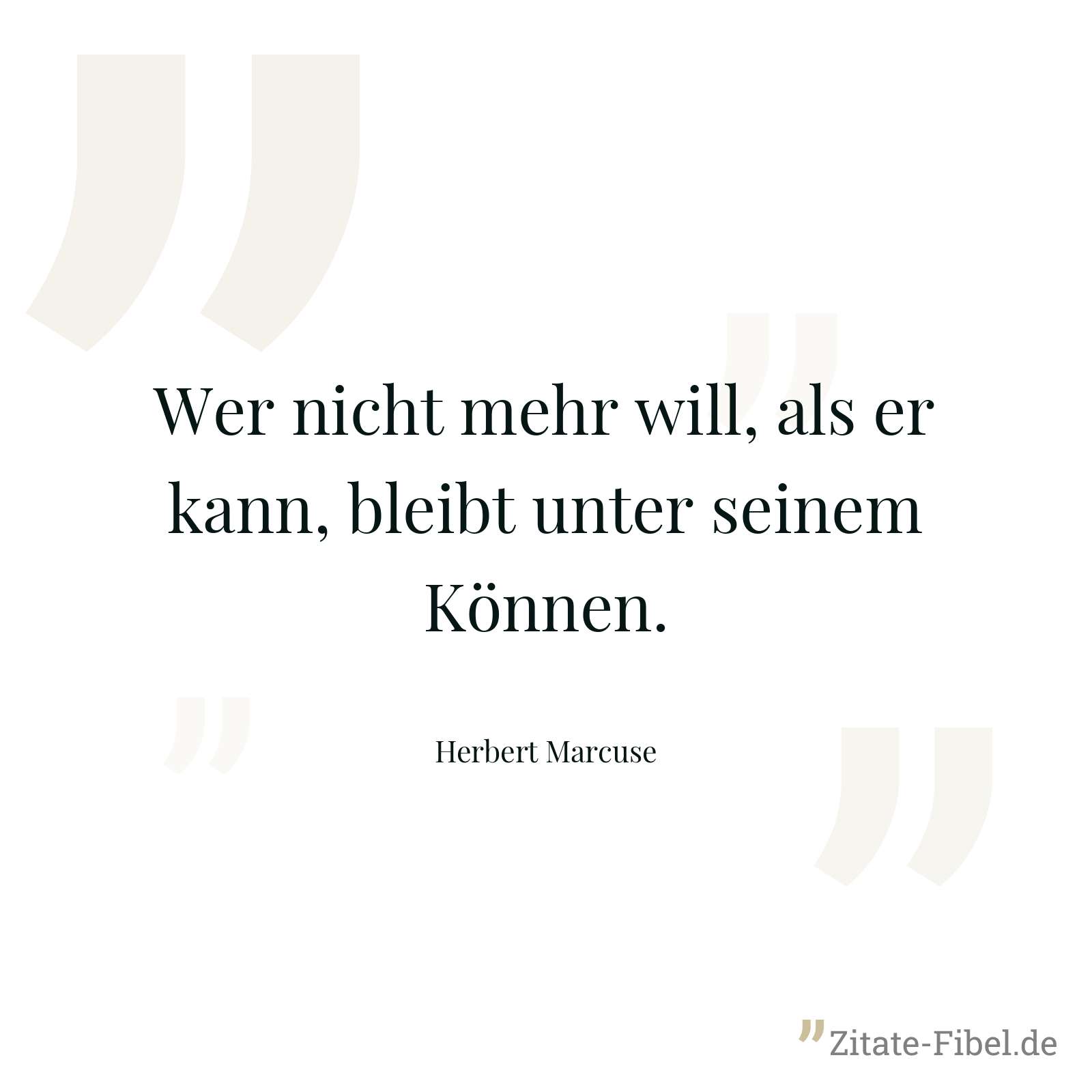 Wer nicht mehr will, als er kann, bleibt unter seinem Können. - Herbert Marcuse