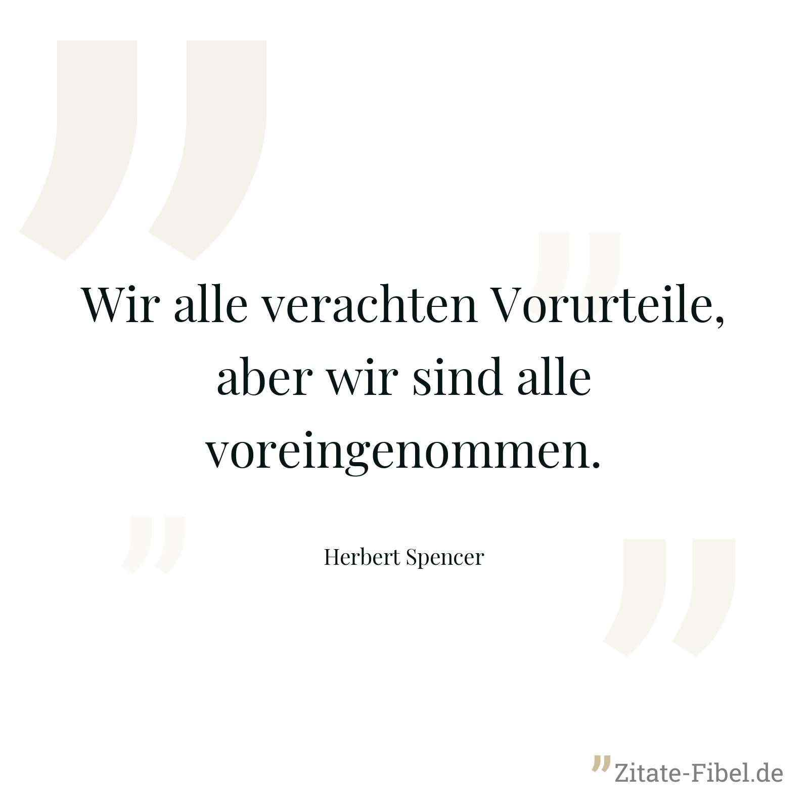 Wir alle verachten Vorurteile, aber wir sind alle voreingenommen. - Herbert Spencer