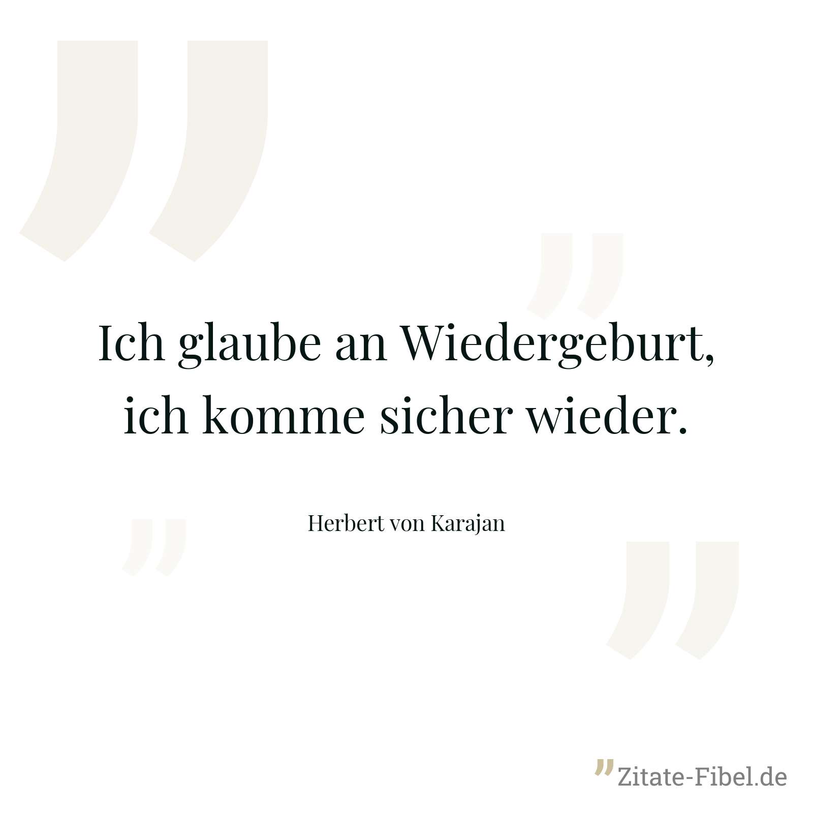 Ich glaube an Wiedergeburt, ich komme sicher wieder. - Herbert von Karajan