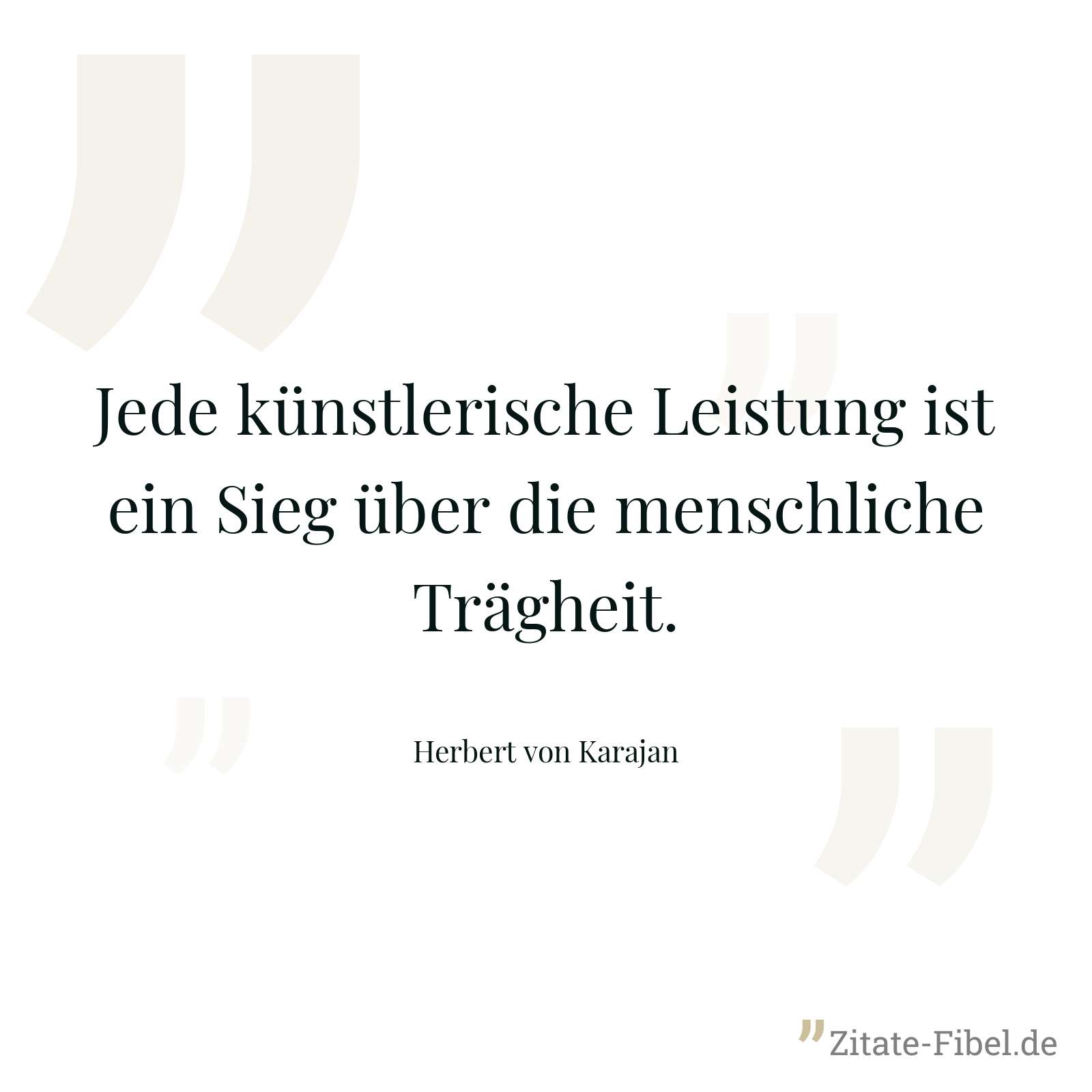 Jede künstlerische Leistung ist ein Sieg über die menschliche Trägheit. - Herbert von Karajan