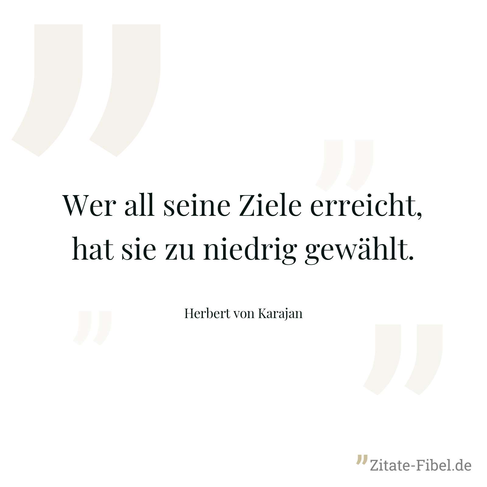 Wer all seine Ziele erreicht, hat sie zu niedrig gewählt. - Herbert von Karajan