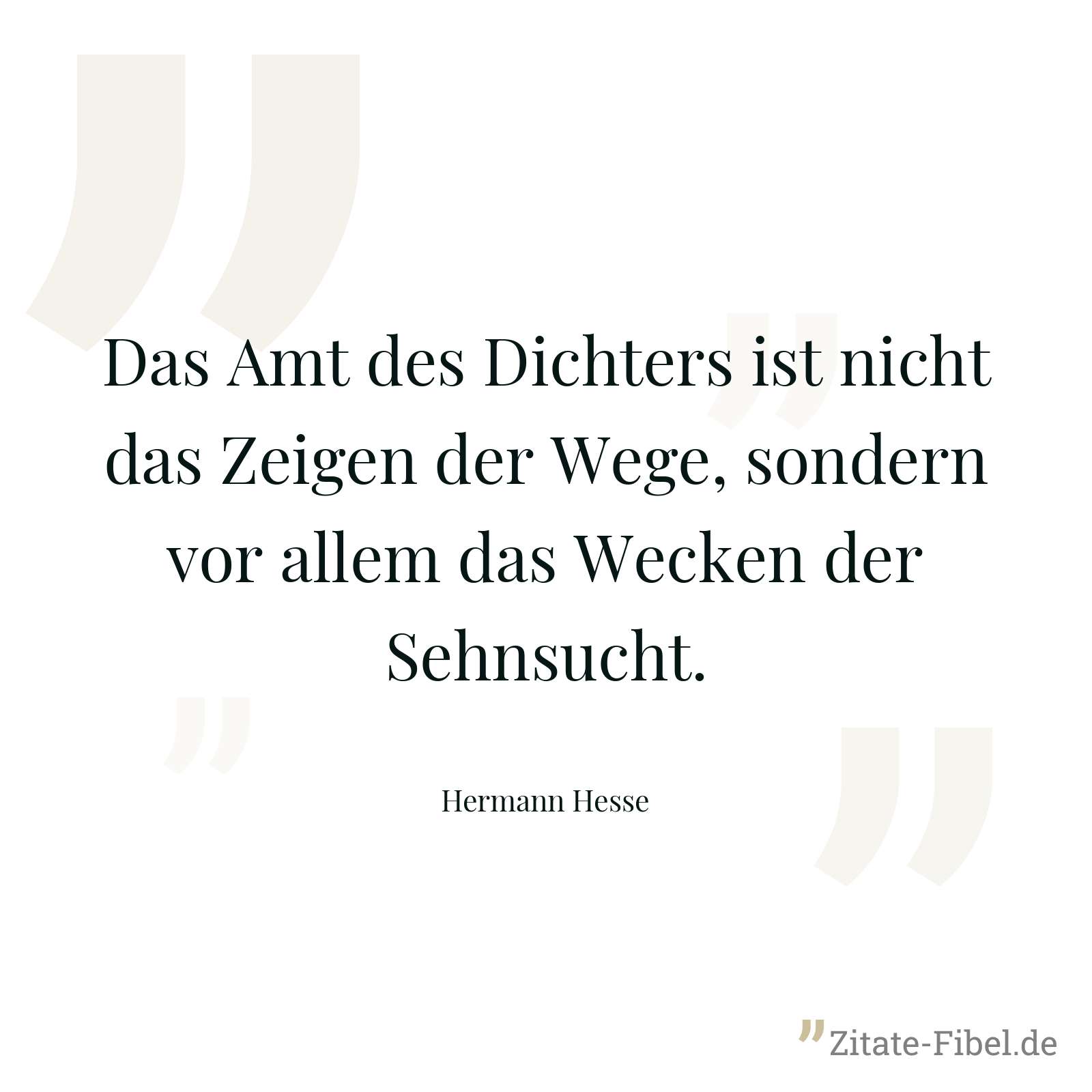 Das Amt des Dichters ist nicht das Zeigen der Wege, sondern vor allem das Wecken der Sehnsucht. - Hermann Hesse