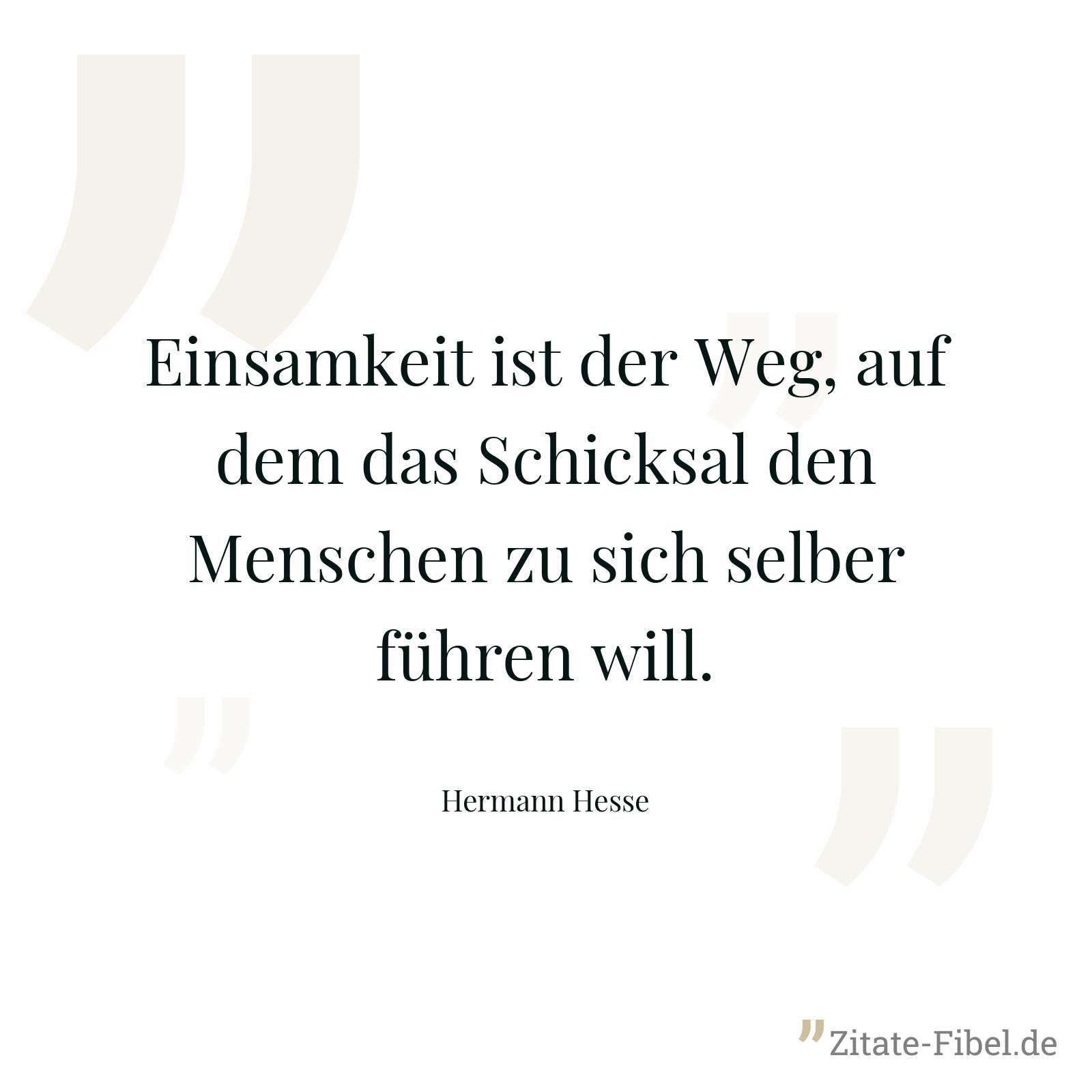 Einsamkeit ist der Weg, auf dem das Schicksal den Menschen zu sich selber führen will. - Hermann Hesse