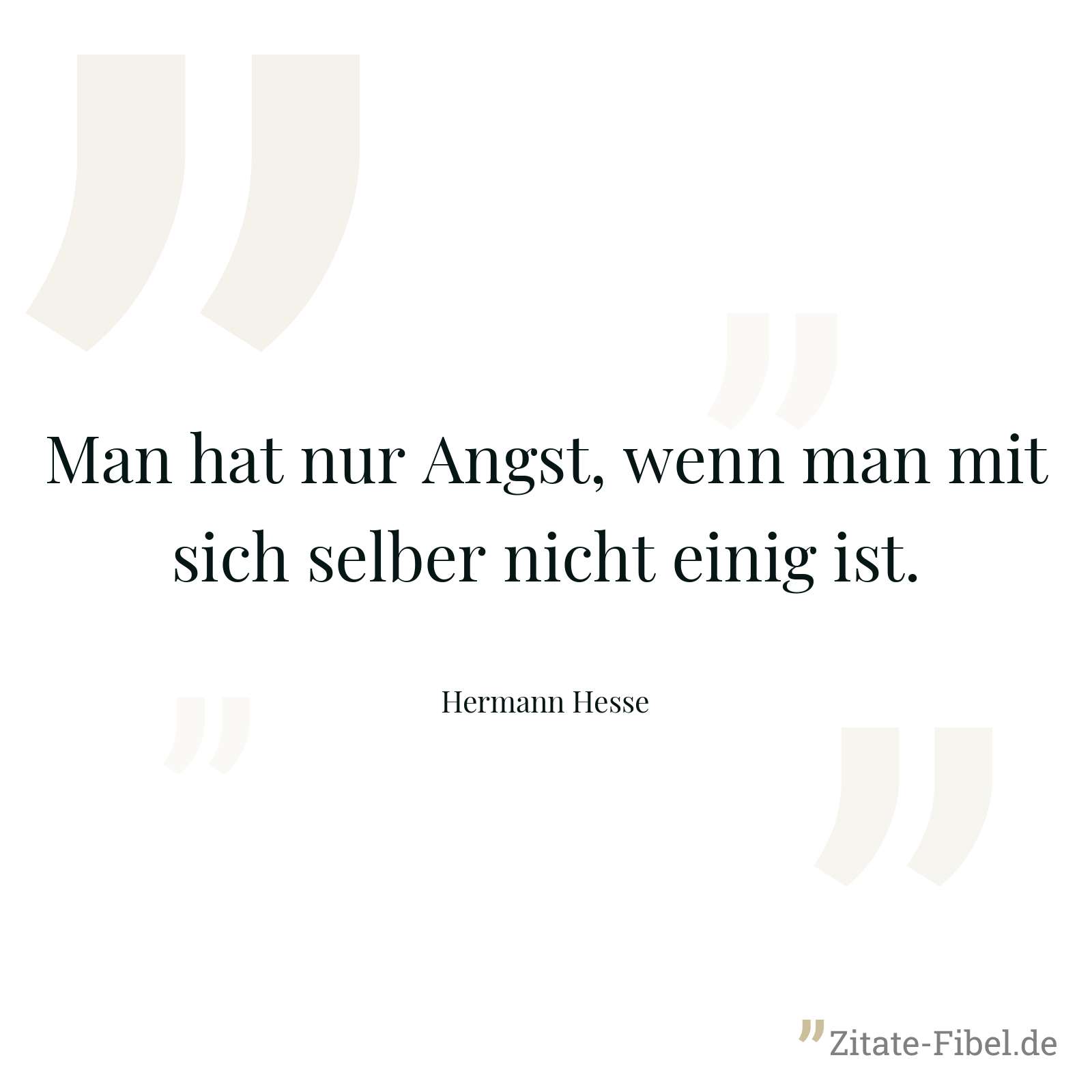 Man hat nur Angst, wenn man mit sich selber nicht einig ist. - Hermann Hesse