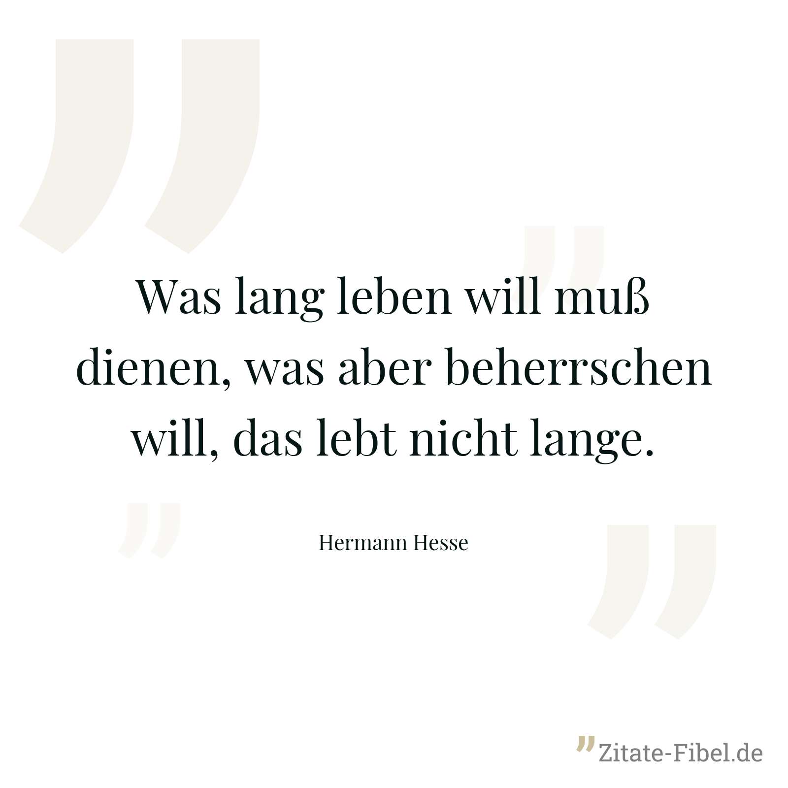 Was lang leben will muß dienen, was aber beherrschen will, das lebt nicht lange. - Hermann Hesse