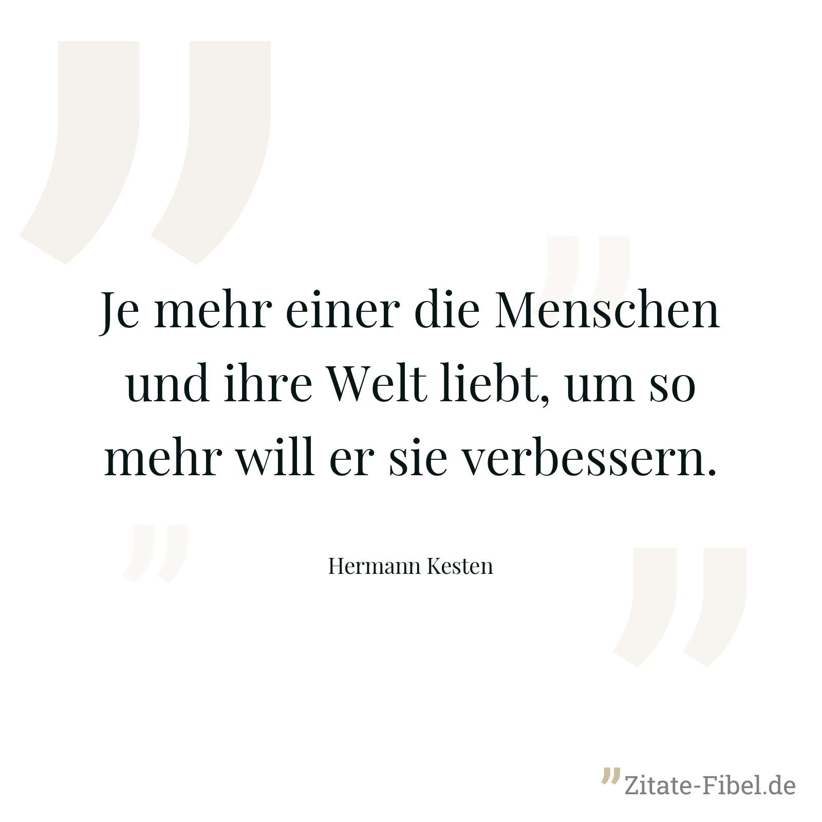 Je mehr einer die Menschen und ihre Welt liebt, um so mehr will er sie verbessern. - Hermann Kesten