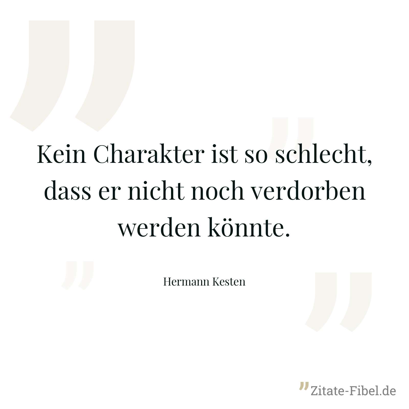 Kein Charakter ist so schlecht, dass er nicht noch verdorben werden könnte. - Hermann Kesten