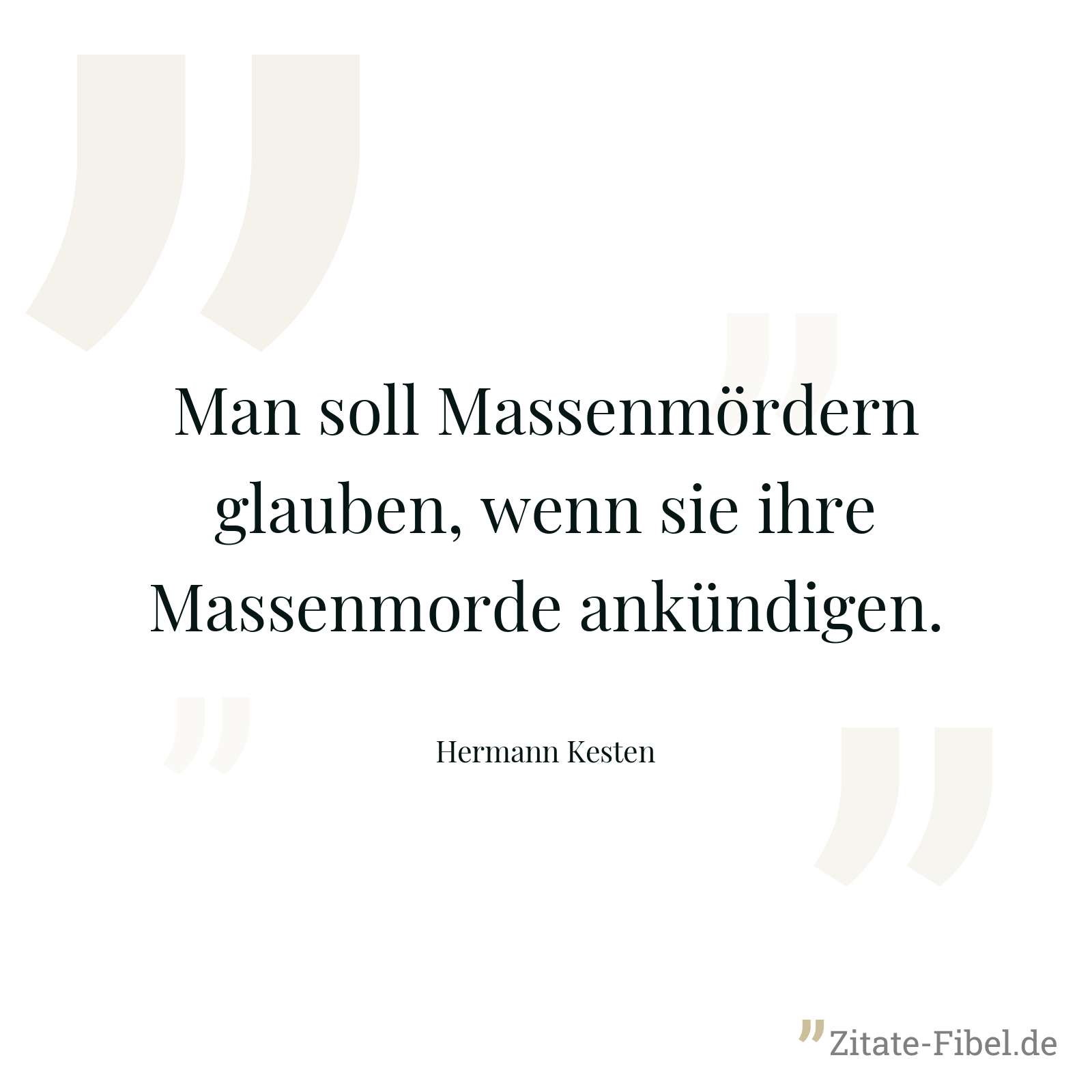 Man soll Massenmördern glauben, wenn sie ihre Massenmorde ankündigen. - Hermann Kesten