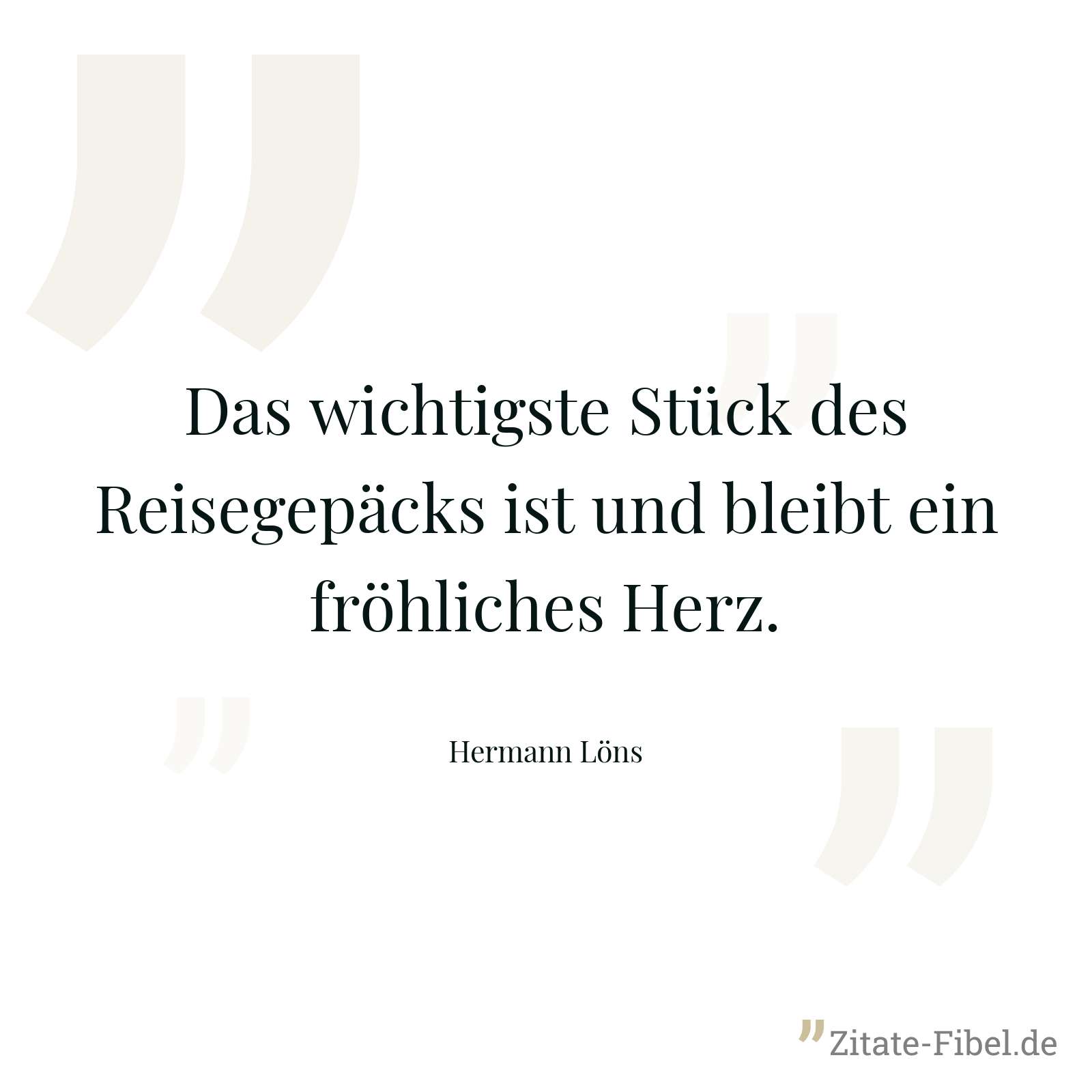Das wichtigste Stück des Reisegepäcks ist und bleibt ein fröhliches Herz. - Hermann Löns