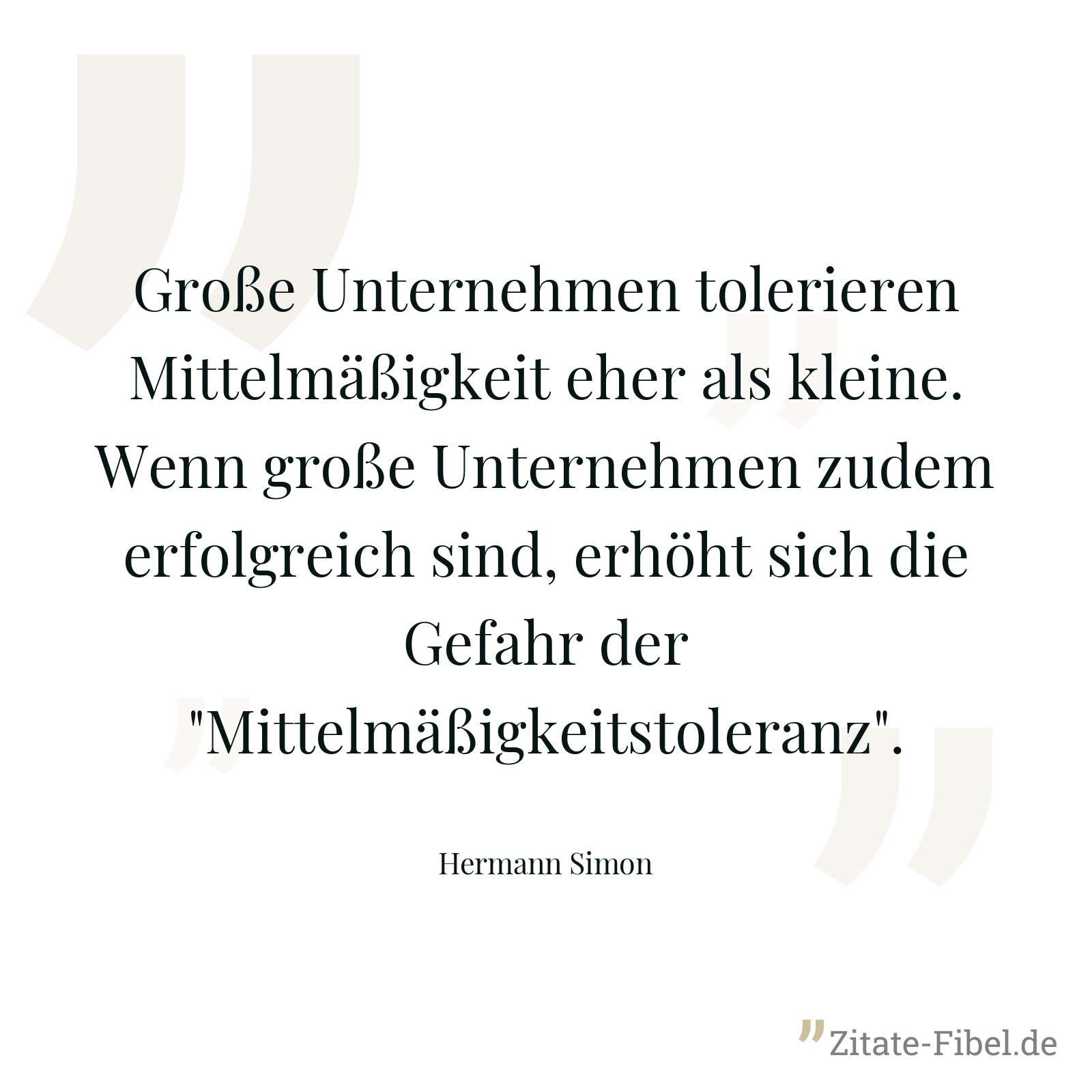 Große Unternehmen tolerieren Mittelmäßigkeit eher als kleine. Wenn große Unternehmen zudem erfolgreich sind, erhöht sich die Gefahr der "Mittelmäßigkeitstoleranz". - Hermann Simon